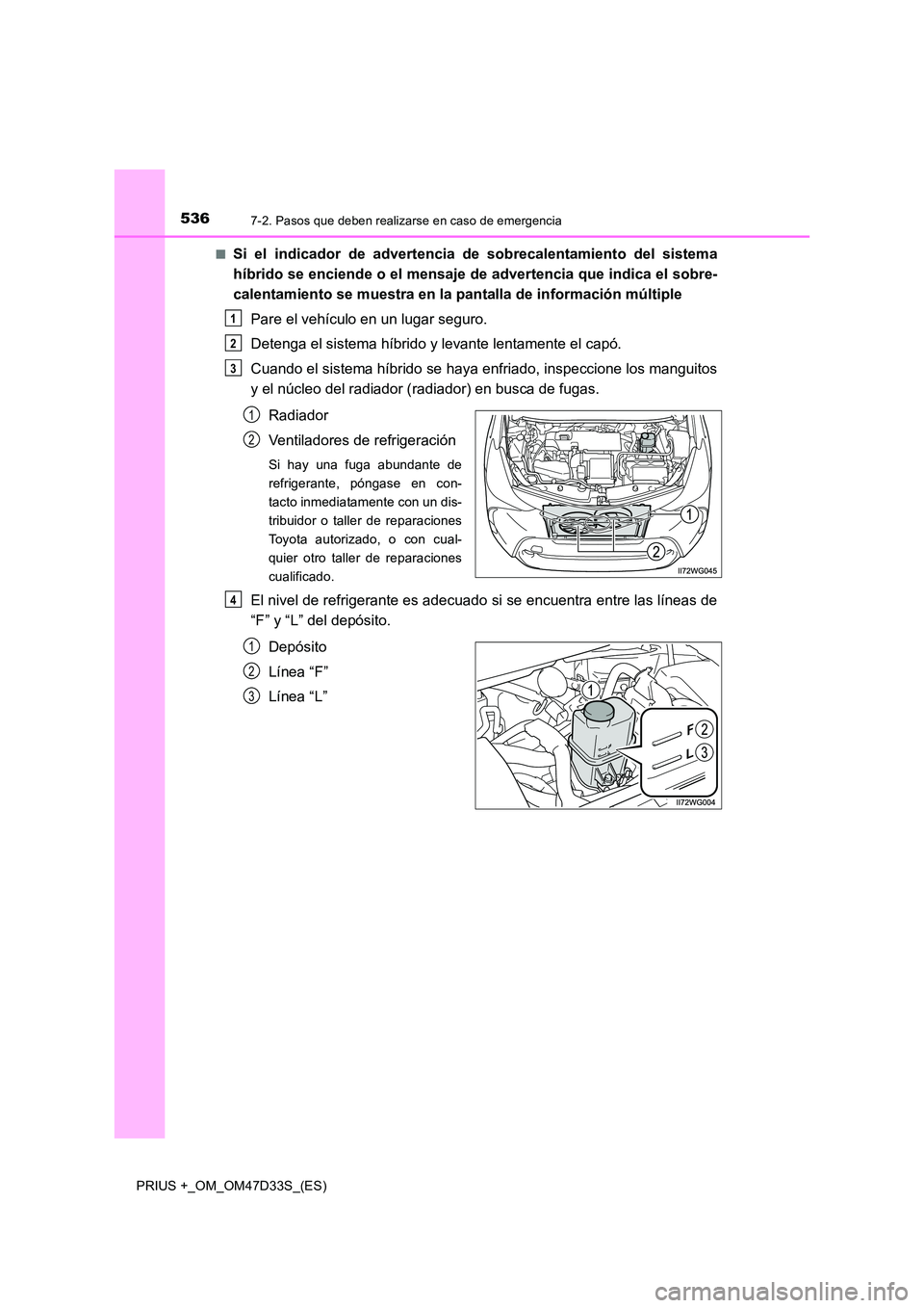 TOYOTA PRIUS PLUS 2019 Manual del propietario (in Spanish) 5367-2. Pasos que deben realizarse en caso de emergencia
PRIUS +_OM_OM47D33S_(ES)
■Si el indicador de advertencia de sobrecalentamiento del sistema
híbrido se enciende o el mensaje de advertencia TOYOTA PRIUS PLUS 2019 Manual del propietario (in Spanish) 5367-2. Pasos que deben realizarse en caso de emergencia
PRIUS +_OM_OM47D33S_(ES)
■Si el indicador de advertencia de sobrecalentamiento del sistema
híbrido se enciende o el mensaje de advertencia