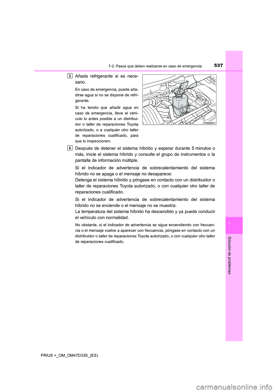 TOYOTA PRIUS PLUS 2019 Manual del propietario (in Spanish) 5377-2. Pasos que deben realizarse en caso de emergencia
PRIUS +_OM_OM47D33S_(ES)
7
Solución de problemas
Añada refrigerante si es nece-
sario.
En caso de emergencia, puede aña-
dirse agua si no TOYOTA PRIUS PLUS 2019 Manual del propietario (in Spanish) 5377-2. Pasos que deben realizarse en caso de emergencia
PRIUS +_OM_OM47D33S_(ES)
7
Solución de problemas
Añada refrigerante si es nece-
sario.
En caso de emergencia, puede aña-
dirse agua si no