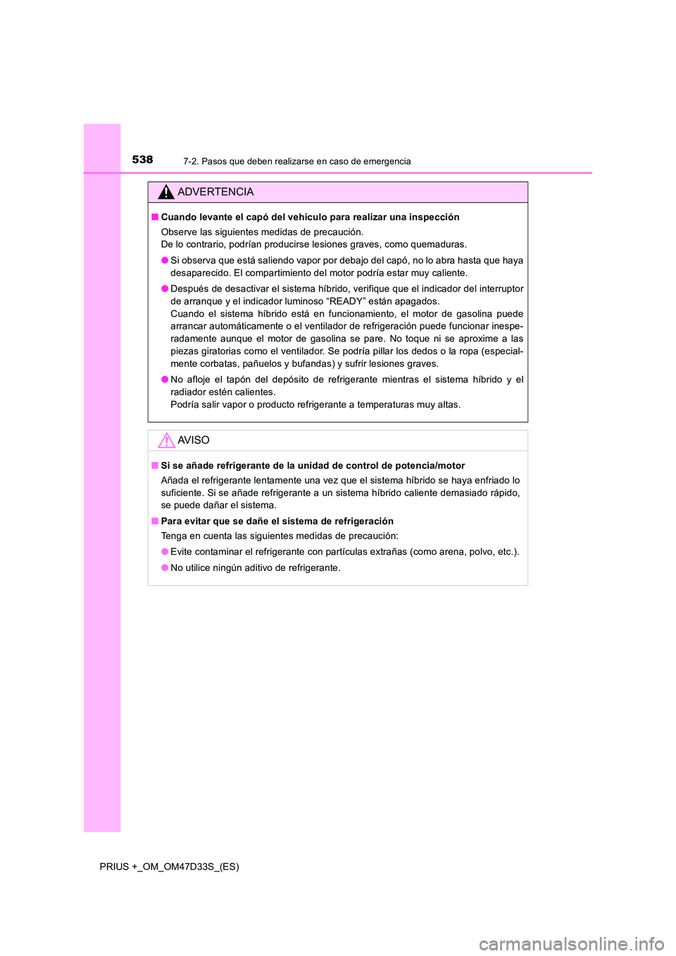 TOYOTA PRIUS PLUS 2019 Manual del propietario (in Spanish) 5387-2. Pasos que deben realizarse en caso de emergencia
PRIUS +_OM_OM47D33S_(ES)
ADVERTENCIA
■Cuando levante el capó del vehículo para realizar una inspección
Observe las siguientes medidas de TOYOTA PRIUS PLUS 2019 Manual del propietario (in Spanish) 5387-2. Pasos que deben realizarse en caso de emergencia
PRIUS +_OM_OM47D33S_(ES)
ADVERTENCIA
■Cuando levante el capó del vehículo para realizar una inspección
Observe las siguientes medidas de