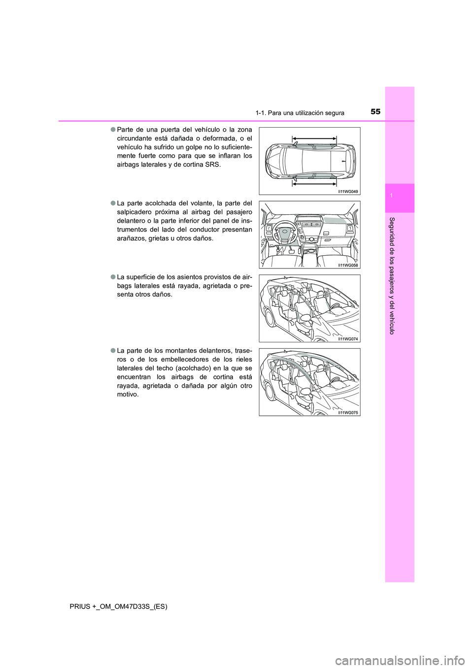 TOYOTA PRIUS PLUS 2019  Manual del propietario (in Spanish) 551-1. Para una utilización segura
1
PRIUS +_OM_OM47D33S_(ES)
Seguridad de los pasajeros y del vehículo
●Parte de una puerta del vehículo o la zona 
circundante está dañada o deformada, o el
ve