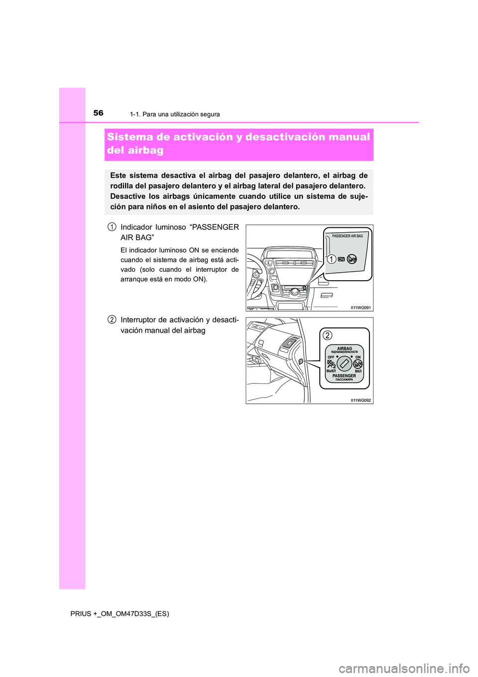 TOYOTA PRIUS PLUS 2019  Manual del propietario (in Spanish) 561-1. Para una utilización segura
PRIUS +_OM_OM47D33S_(ES)
Sistema de activación y desactivación manual  
del airbag
Indicador luminoso “PASSENGER 
AIR BAG”
El indicador luminoso ON se enciend