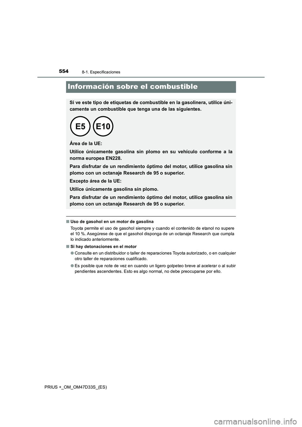 TOYOTA PRIUS PLUS 2019  Manual del propietario (in Spanish) 5548-1. Especificaciones
PRIUS +_OM_OM47D33S_(ES)
Información sobre el combustible
■Uso de gasohol en un motor de gasolina
Toyota permite el uso de gasohol siempre y cuando el contenido de etanol n