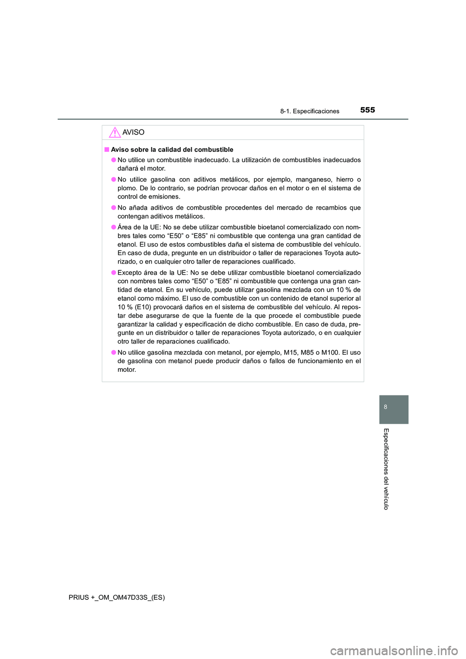 TOYOTA PRIUS PLUS 2019  Manual del propietario (in Spanish) 5558-1. Especificaciones
PRIUS +_OM_OM47D33S_(ES)
8
Especificaciones del vehículo
AV I S O
■Aviso sobre la calidad del combustible 
● No utilice un combustible inadecuado. La utilización de comb