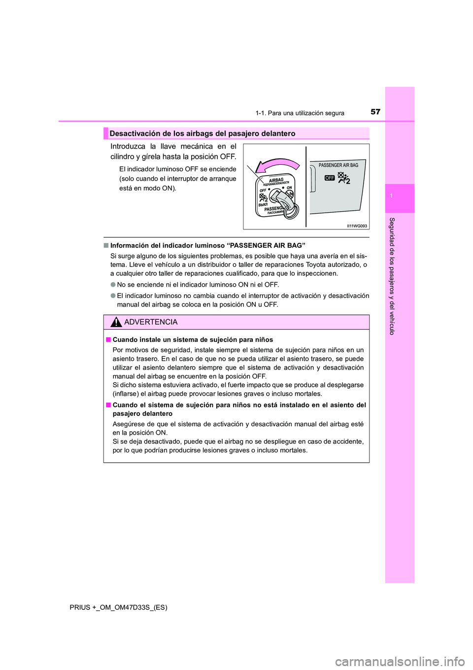 TOYOTA PRIUS PLUS 2019  Manual del propietario (in Spanish) 571-1. Para una utilización segura
1
PRIUS +_OM_OM47D33S_(ES)
Seguridad de los pasajeros y del vehículo
Introduzca la llave mecánica en el 
cilindro y gírela hasta la posición OFF.
El indicador l