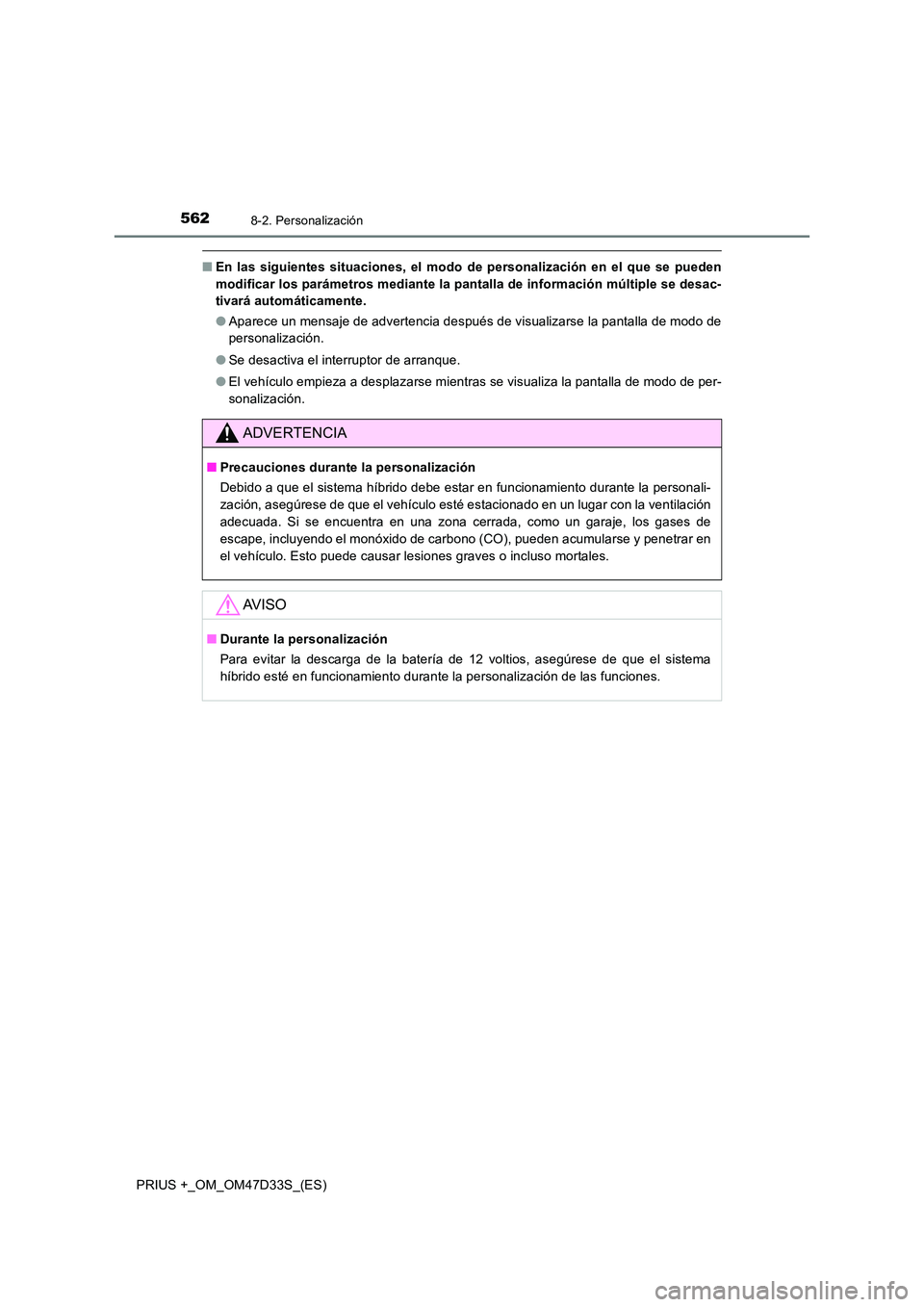 TOYOTA PRIUS PLUS 2019 Manual del propietario (in Spanish) 5628-2. Personalización
PRIUS +_OM_OM47D33S_(ES)
■En las siguientes situaciones, el modo de personalización en el que se pueden
modificar los parámetros mediante la pantalla de información múl TOYOTA PRIUS PLUS 2019 Manual del propietario (in Spanish) 5628-2. Personalización
PRIUS +_OM_OM47D33S_(ES)
■En las siguientes situaciones, el modo de personalización en el que se pueden
modificar los parámetros mediante la pantalla de información múl