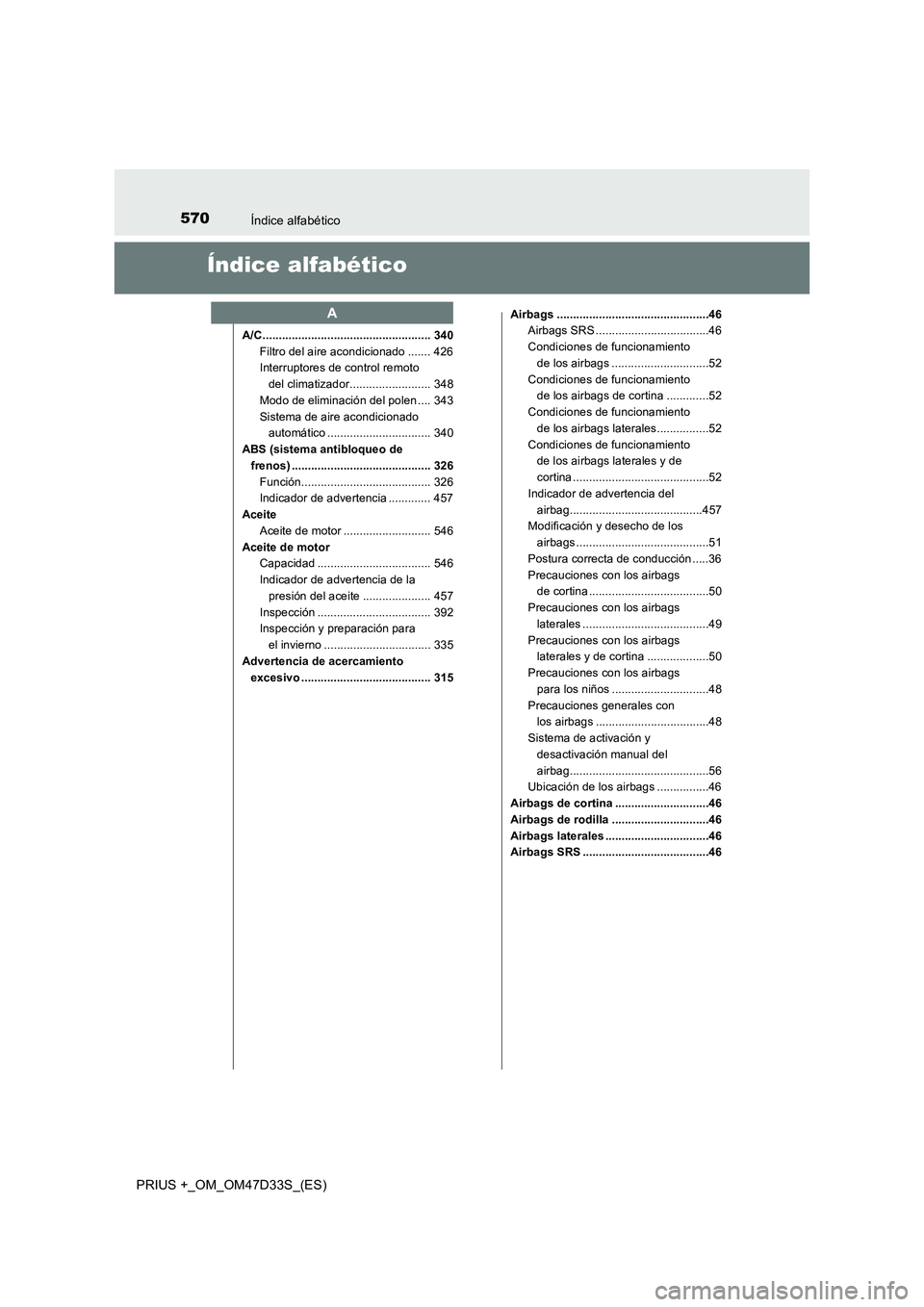 TOYOTA PRIUS PLUS 2019 Manual del propietario (in Spanish) 570Índice alfabético
PRIUS +_OM_OM47D33S_(ES)
Índice alfabético
A/C .................................................... 340
Filtro del aire acondicionado ....... 426
Interruptores de control remo TOYOTA PRIUS PLUS 2019 Manual del propietario (in Spanish) 570Índice alfabético
PRIUS +_OM_OM47D33S_(ES)
Índice alfabético
A/C .................................................... 340
Filtro del aire acondicionado ....... 426
Interruptores de control remo