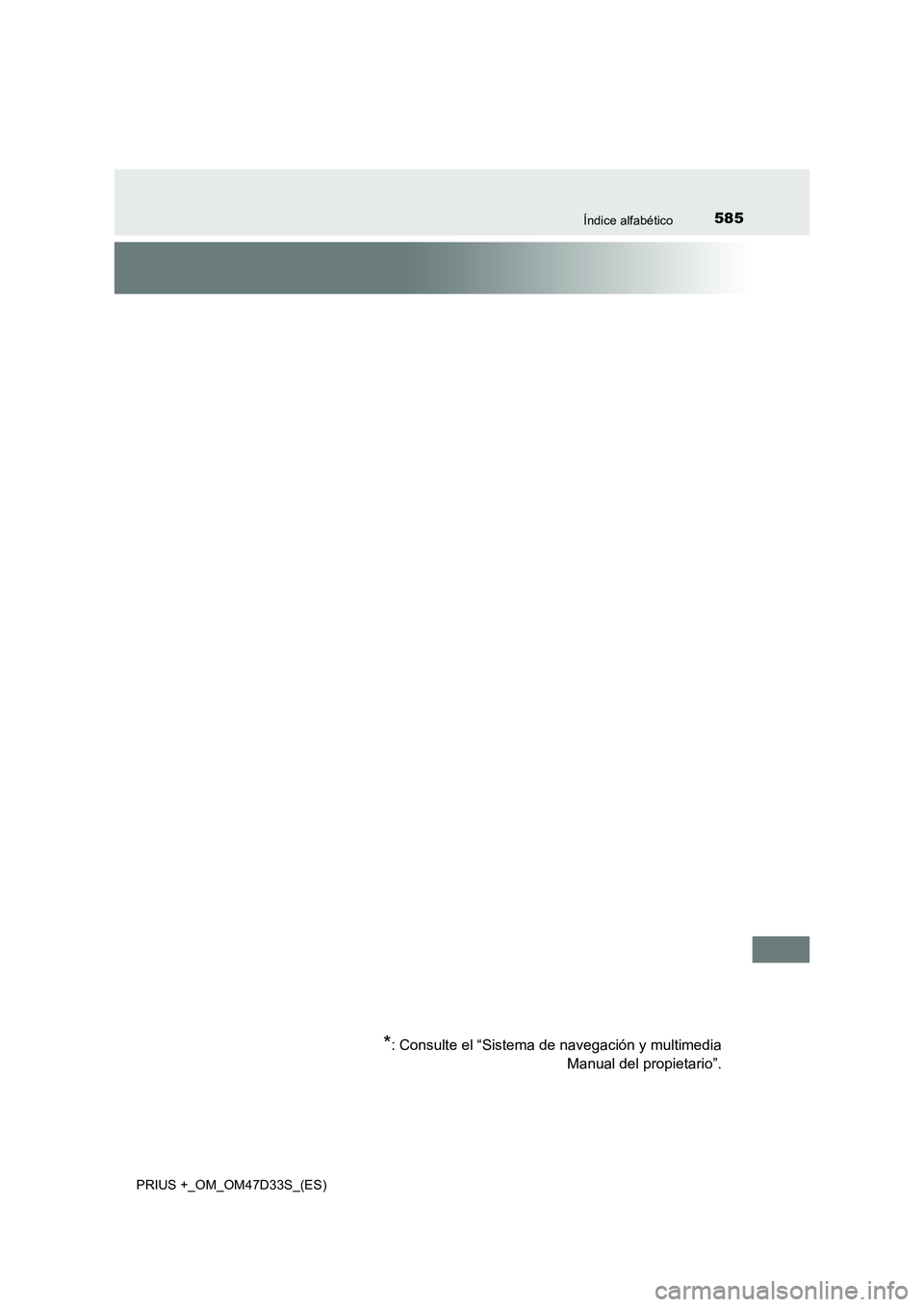 TOYOTA PRIUS PLUS 2019 Manual del propietario (in Spanish) 585Índice alfabético
PRIUS +_OM_OM47D33S_(ES)
*: Consulte el “Sistema de navegación y multimedia
Manual del propietario”. TOYOTA PRIUS PLUS 2019 Manual del propietario (in Spanish) 585Índice alfabético
PRIUS +_OM_OM47D33S_(ES)
*: Consulte el “Sistema de navegación y multimedia
Manual del propietario”.