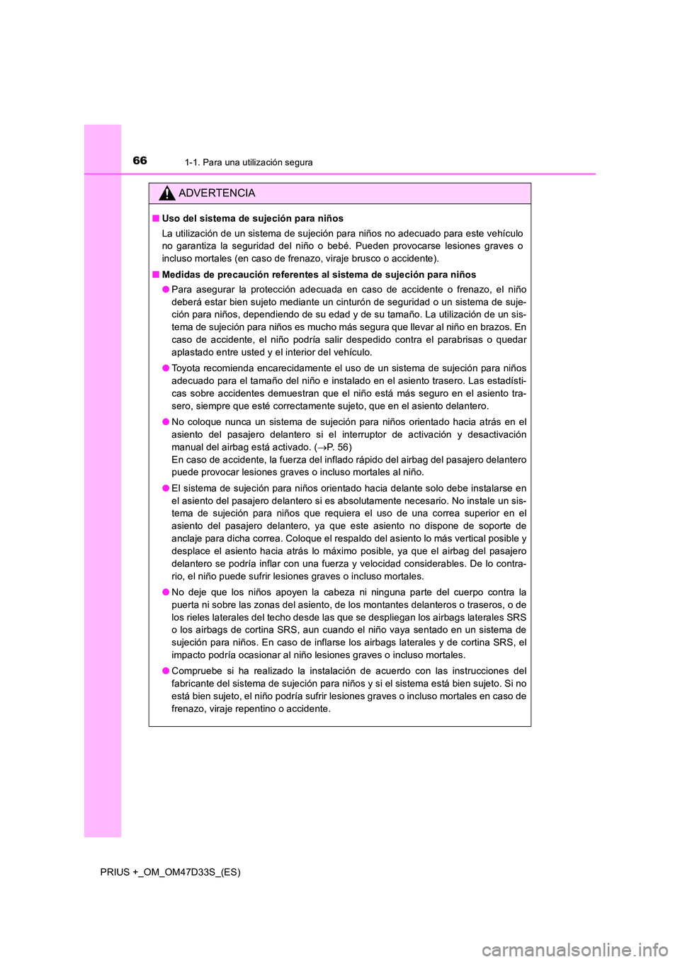 TOYOTA PRIUS PLUS 2019 Manual del propietario (in Spanish) 661-1. Para una utilización segura
PRIUS +_OM_OM47D33S_(ES)
ADVERTENCIA
■Uso del sistema de sujeción para niños
La utilización de un sistema de sujeción para niños no adecuado para este vehí TOYOTA PRIUS PLUS 2019 Manual del propietario (in Spanish) 661-1. Para una utilización segura
PRIUS +_OM_OM47D33S_(ES)
ADVERTENCIA
■Uso del sistema de sujeción para niños
La utilización de un sistema de sujeción para niños no adecuado para este vehí