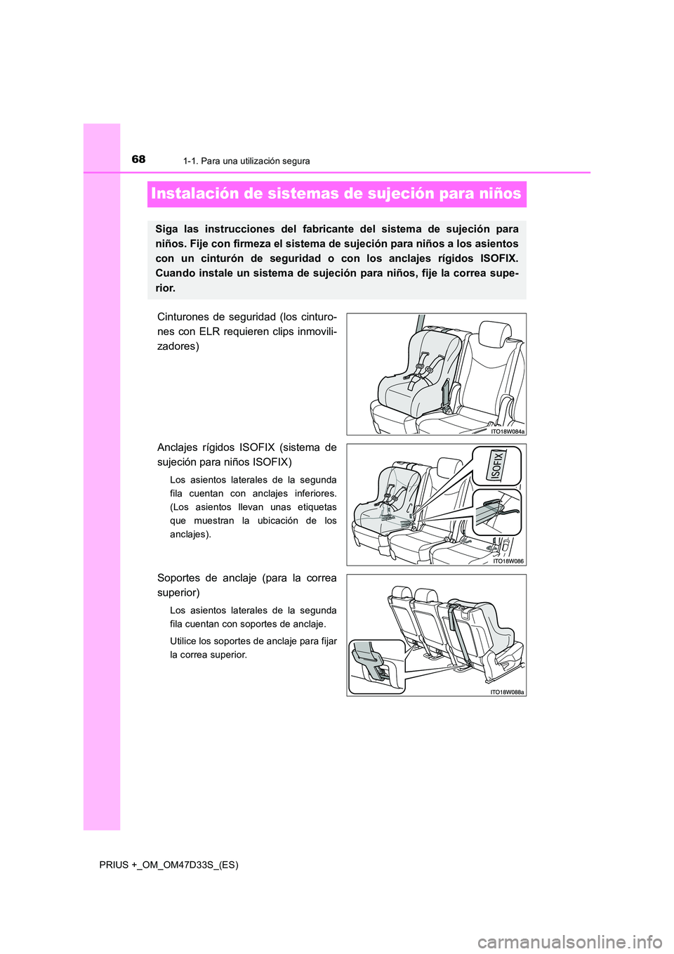TOYOTA PRIUS PLUS 2019 Manual del propietario (in Spanish) 681-1. Para una utilización segura
PRIUS +_OM_OM47D33S_(ES)
Instalación de sistemas de sujeción para niños
Cinturones de seguridad (los cinturo-
nes con ELR requieren clips inmovili-
zadores)
A TOYOTA PRIUS PLUS 2019 Manual del propietario (in Spanish) 681-1. Para una utilización segura
PRIUS +_OM_OM47D33S_(ES)
Instalación de sistemas de sujeción para niños
Cinturones de seguridad (los cinturo-
nes con ELR requieren clips inmovili-
zadores)
A