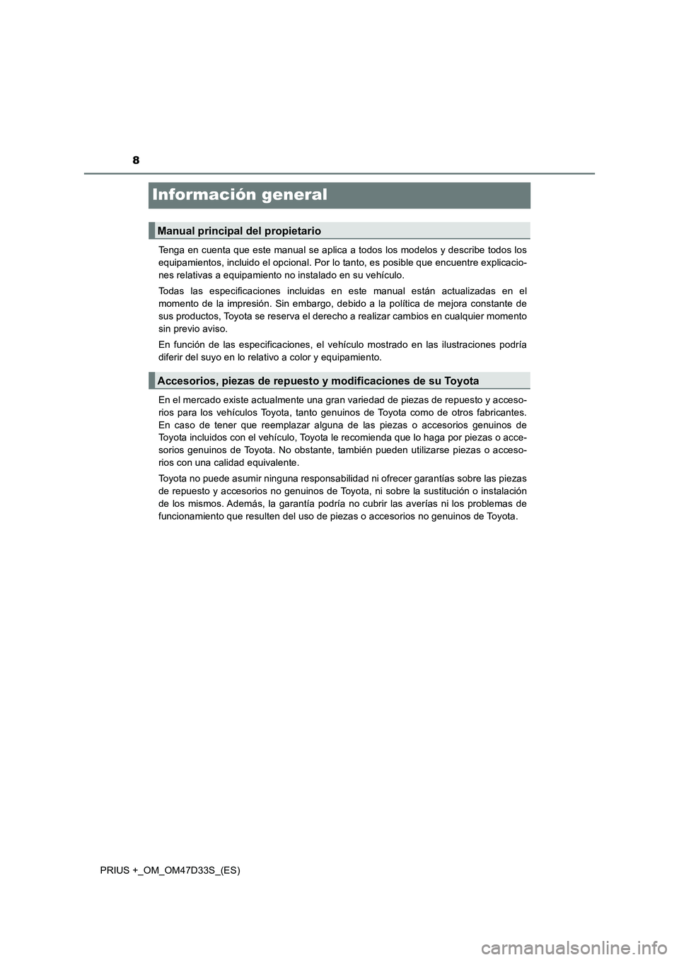 TOYOTA PRIUS PLUS 2019 Manual del propietario (in Spanish) 8
PRIUS +_OM_OM47D33S_(ES)
Información general
Tenga en cuenta que este manual se aplica a todos los modelos y describe todos los
equipamientos, incluido el opcional. Por lo tanto, es posible que enc TOYOTA PRIUS PLUS 2019 Manual del propietario (in Spanish) 8
PRIUS +_OM_OM47D33S_(ES)
Información general
Tenga en cuenta que este manual se aplica a todos los modelos y describe todos los
equipamientos, incluido el opcional. Por lo tanto, es posible que enc