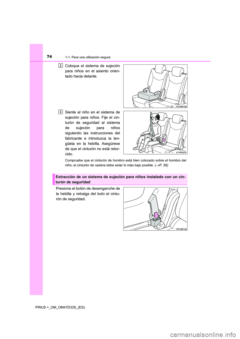 TOYOTA PRIUS PLUS 2019 Manual del propietario (in Spanish) 741-1. Para una utilización segura
PRIUS +_OM_OM47D33S_(ES)
Coloque el sistema de sujeción
para niños en el asiento orien-
tado hacia delante.
Siente al niño en el sistema de
sujeción para ni TOYOTA PRIUS PLUS 2019 Manual del propietario (in Spanish) 741-1. Para una utilización segura
PRIUS +_OM_OM47D33S_(ES)
Coloque el sistema de sujeción
para niños en el asiento orien-
tado hacia delante.
Siente al niño en el sistema de
sujeción para ni