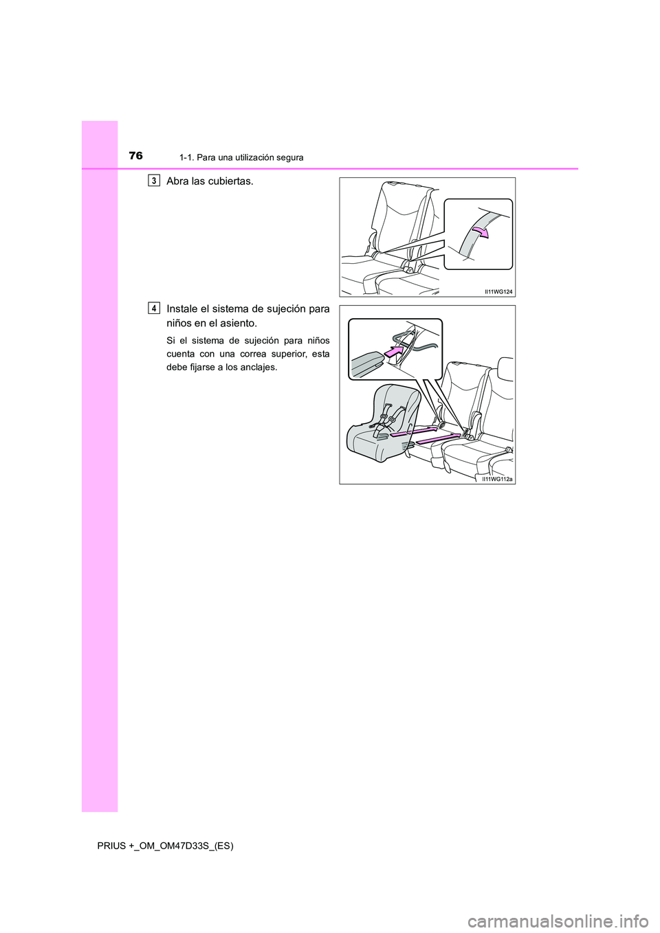 TOYOTA PRIUS PLUS 2019 Manual del propietario (in Spanish) 761-1. Para una utilización segura
PRIUS +_OM_OM47D33S_(ES)
Abra las cubiertas.
Instale el sistema de sujeción para
niños en el asiento.
Si el sistema de sujeción para niños
cuenta con una cor TOYOTA PRIUS PLUS 2019 Manual del propietario (in Spanish) 761-1. Para una utilización segura
PRIUS +_OM_OM47D33S_(ES)
Abra las cubiertas.
Instale el sistema de sujeción para
niños en el asiento.
Si el sistema de sujeción para niños
cuenta con una cor