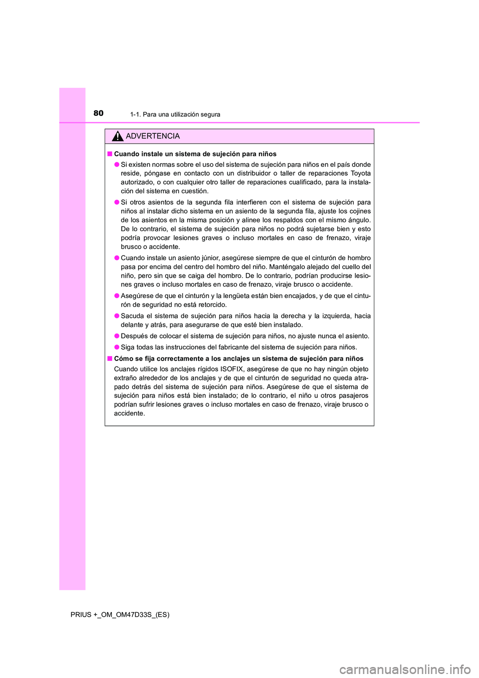 TOYOTA PRIUS PLUS 2019 Manual del propietario (in Spanish) 801-1. Para una utilización segura
PRIUS +_OM_OM47D33S_(ES)
ADVERTENCIA
■Cuando instale un sistema de sujeción para niños
● Si existen normas sobre el uso del sistema de sujeción para niños TOYOTA PRIUS PLUS 2019 Manual del propietario (in Spanish) 801-1. Para una utilización segura
PRIUS +_OM_OM47D33S_(ES)
ADVERTENCIA
■Cuando instale un sistema de sujeción para niños
● Si existen normas sobre el uso del sistema de sujeción para niños