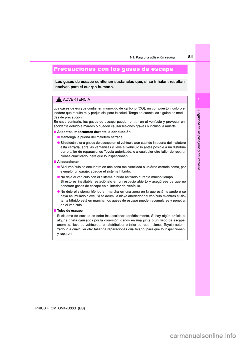 TOYOTA PRIUS PLUS 2019  Manual del propietario (in Spanish) 811-1. Para una utilización segura
1
Seguridad de los pasajeros y del vehículo
PRIUS +_OM_OM47D33S_(ES)
Precauciones con los gases de escape
Los gases de escape contienen sustancias que, si se inhal