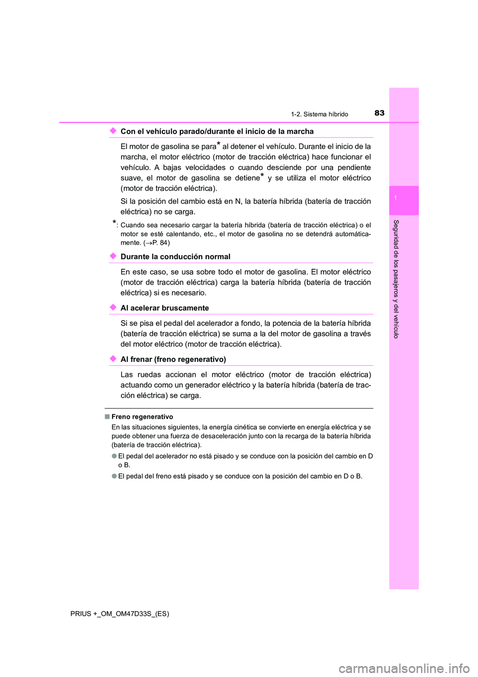 TOYOTA PRIUS PLUS 2019  Manual del propietario (in Spanish) 831-2. Sistema híbrido
1
PRIUS +_OM_OM47D33S_(ES)
Seguridad de los pasajeros y del vehículo
◆Con el vehículo parado/durante el inicio de la marcha  
El motor de gasolina se para* al detener el ve