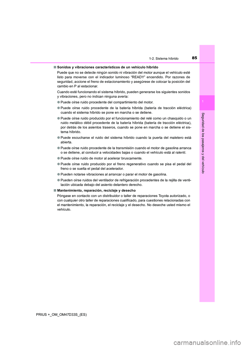 TOYOTA PRIUS PLUS 2019  Manual del propietario (in Spanish) 851-2. Sistema híbrido
1
PRIUS +_OM_OM47D33S_(ES)
Seguridad de los pasajeros y del vehículo
■Sonidos y vibraciones característicos de un vehículo híbrido 
Puede que no se detecte ningún sonido