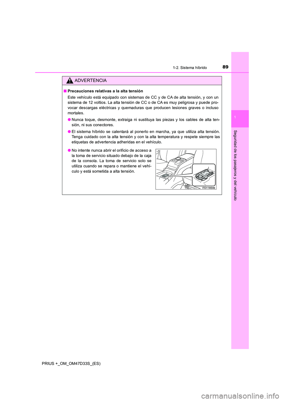 TOYOTA PRIUS PLUS 2019  Manual del propietario (in Spanish) 891-2. Sistema híbrido
1
PRIUS +_OM_OM47D33S_(ES)
Seguridad de los pasajeros y del vehículo
ADVERTENCIA
■Precauciones relativas a la alta tensión 
Este vehículo está equipado con sistemas de CC
