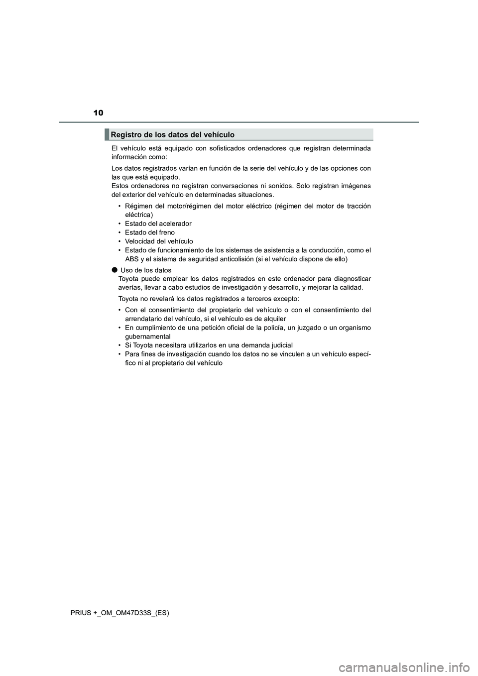 TOYOTA PRIUS PLUS 2019 Manual del propietario (in Spanish) 10
PRIUS +_OM_OM47D33S_(ES)El vehículo está equipado con sofisticados ordenadores que registran determinada
información como:
Los datos registrados varían en función de la serie del vehículo y d TOYOTA PRIUS PLUS 2019 Manual del propietario (in Spanish) 10
PRIUS +_OM_OM47D33S_(ES)El vehículo está equipado con sofisticados ordenadores que registran determinada
información como:
Los datos registrados varían en función de la serie del vehículo y d