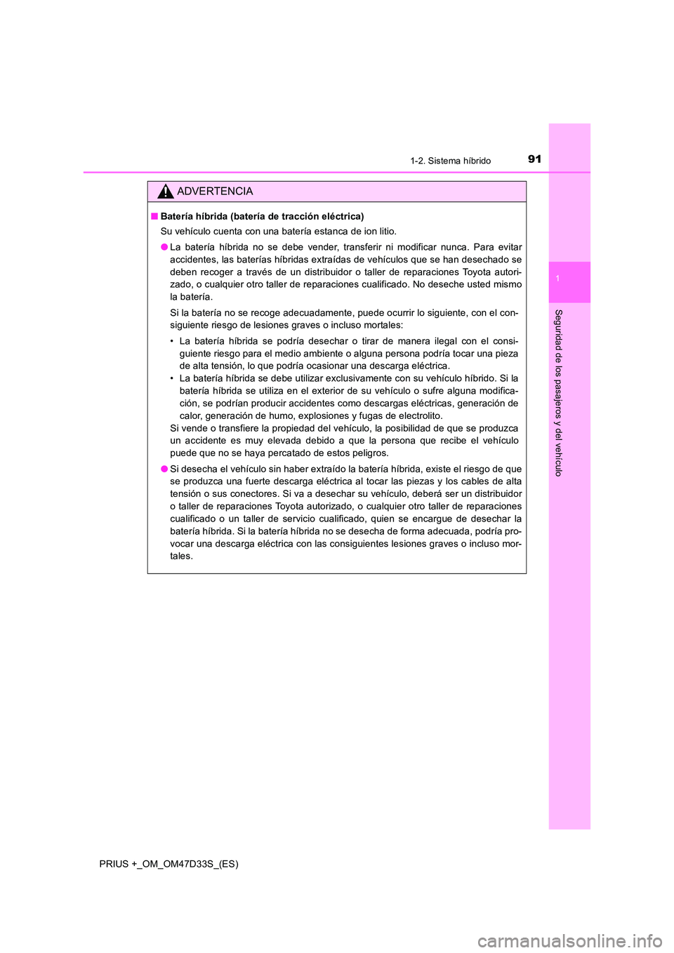 TOYOTA PRIUS PLUS 2019  Manual del propietario (in Spanish) 911-2. Sistema híbrido
1
PRIUS +_OM_OM47D33S_(ES)
Seguridad de los pasajeros y del vehículo
ADVERTENCIA
■Batería híbrida (batería de tracción eléctrica) 
Su vehículo cuenta con una batería 