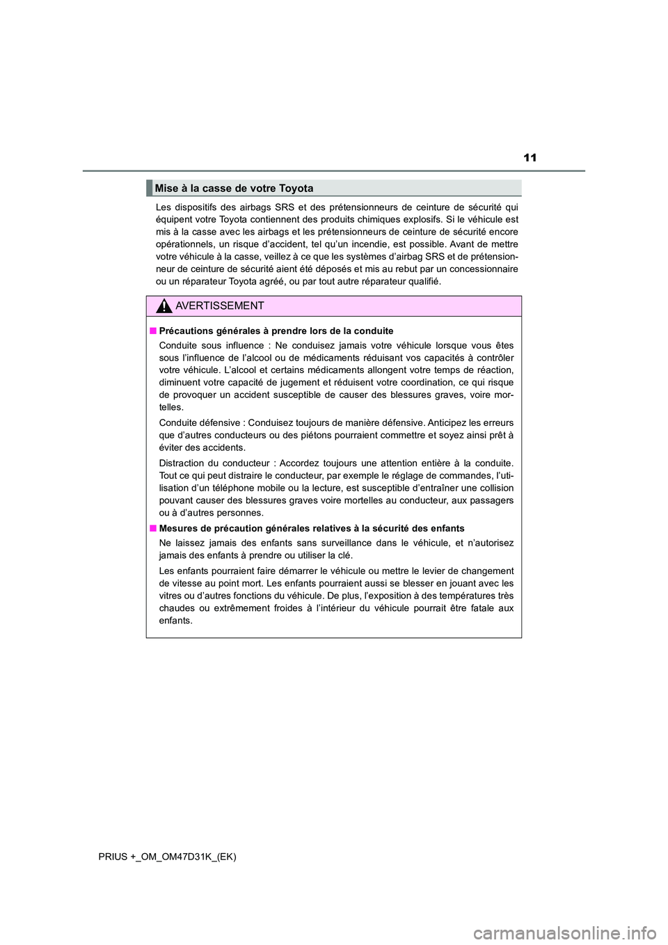 TOYOTA PRIUS PLUS 2019 Manuel du propriétaire (in French) 11
PRIUS +_OM_OM47D31K_(EK)
Les dispositifs des airbags SRS et des prétensionneurs de ceinture de sécurité qui
équipent votre Toyota contiennent des produits chimiques explosifs. Si le véhicule TOYOTA PRIUS PLUS 2019 Manuel du propriétaire (in French) 11
PRIUS +_OM_OM47D31K_(EK)
Les dispositifs des airbags SRS et des prétensionneurs de ceinture de sécurité qui
équipent votre Toyota contiennent des produits chimiques explosifs. Si le véhicule