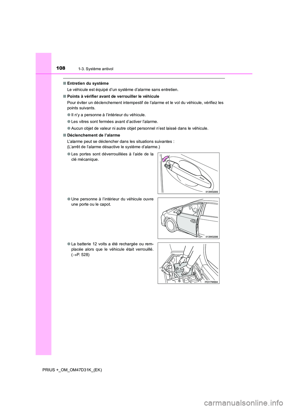TOYOTA PRIUS PLUS 2019  Manuel du propriétaire (in French) 1081-3. Système antivol
PRIUS +_OM_OM47D31K_(EK)
■Entretien du système 
Le véhicule est équipé d’un système d’alarme sans entretien. 
■ Points à vérifier avant de verrouiller le véhic