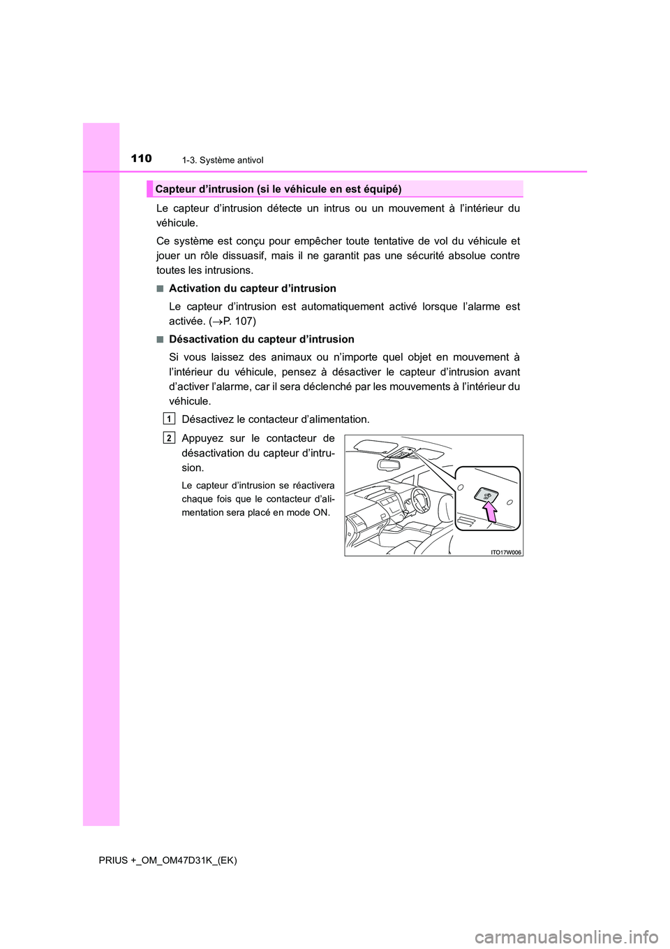 TOYOTA PRIUS PLUS 2019  Manuel du propriétaire (in French) 1101-3. Système antivol
PRIUS +_OM_OM47D31K_(EK)
Le capteur d’intrusion détecte un intrus ou un mouvement à l’intérieur du 
véhicule. 
Ce système est conçu pour empêcher toute tentative de