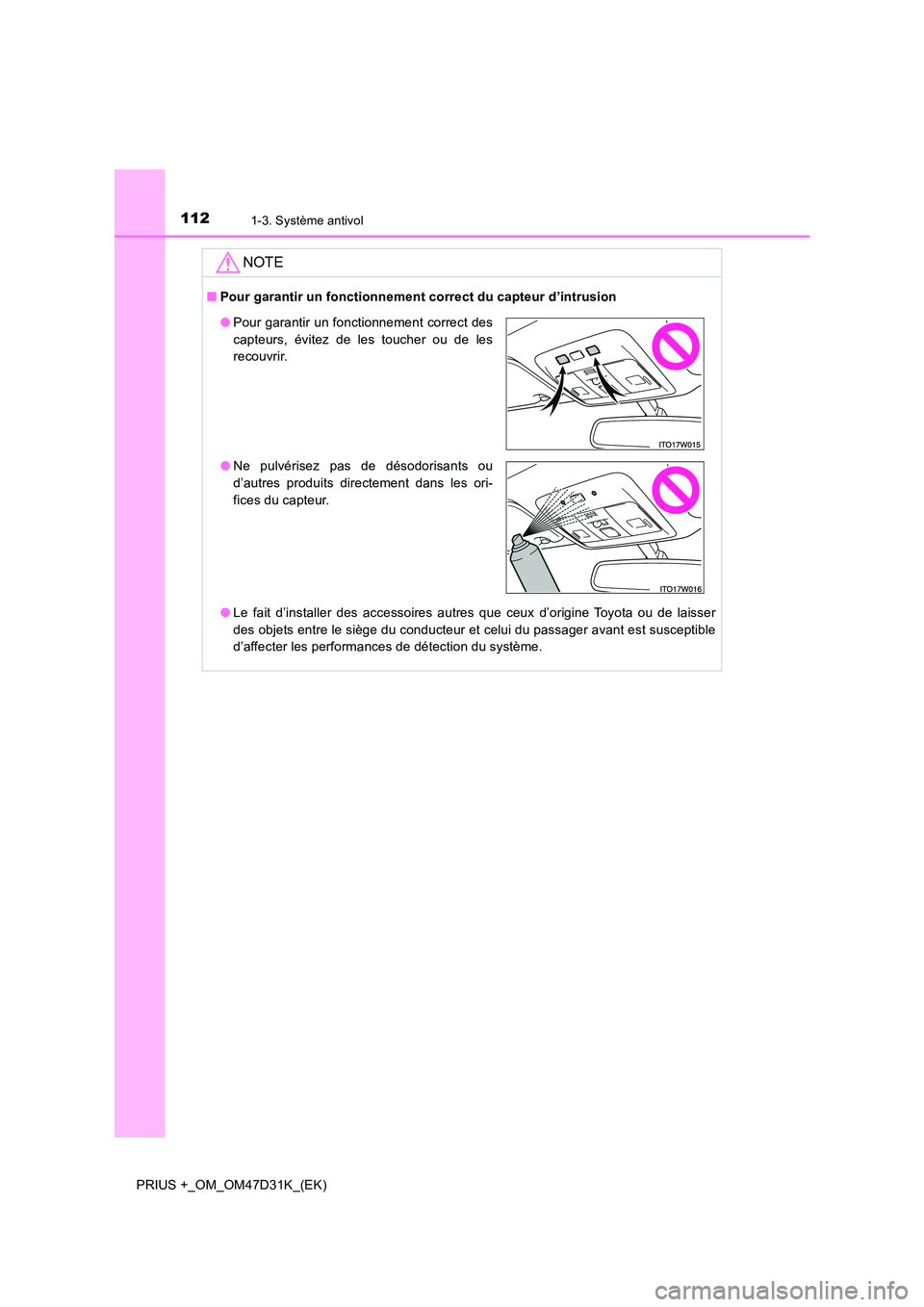 TOYOTA PRIUS PLUS 2019 Manuel du propriétaire (in French) 1121-3. Système antivol
PRIUS +_OM_OM47D31K_(EK)
NOTE
■Pour garantir un fonctionnement correct du capteur d’intrusion
● Le fait d’installer des accessoires autres que ceux d’origine Toyota TOYOTA PRIUS PLUS 2019 Manuel du propriétaire (in French) 1121-3. Système antivol
PRIUS +_OM_OM47D31K_(EK)
NOTE
■Pour garantir un fonctionnement correct du capteur d’intrusion
● Le fait d’installer des accessoires autres que ceux d’origine Toyota