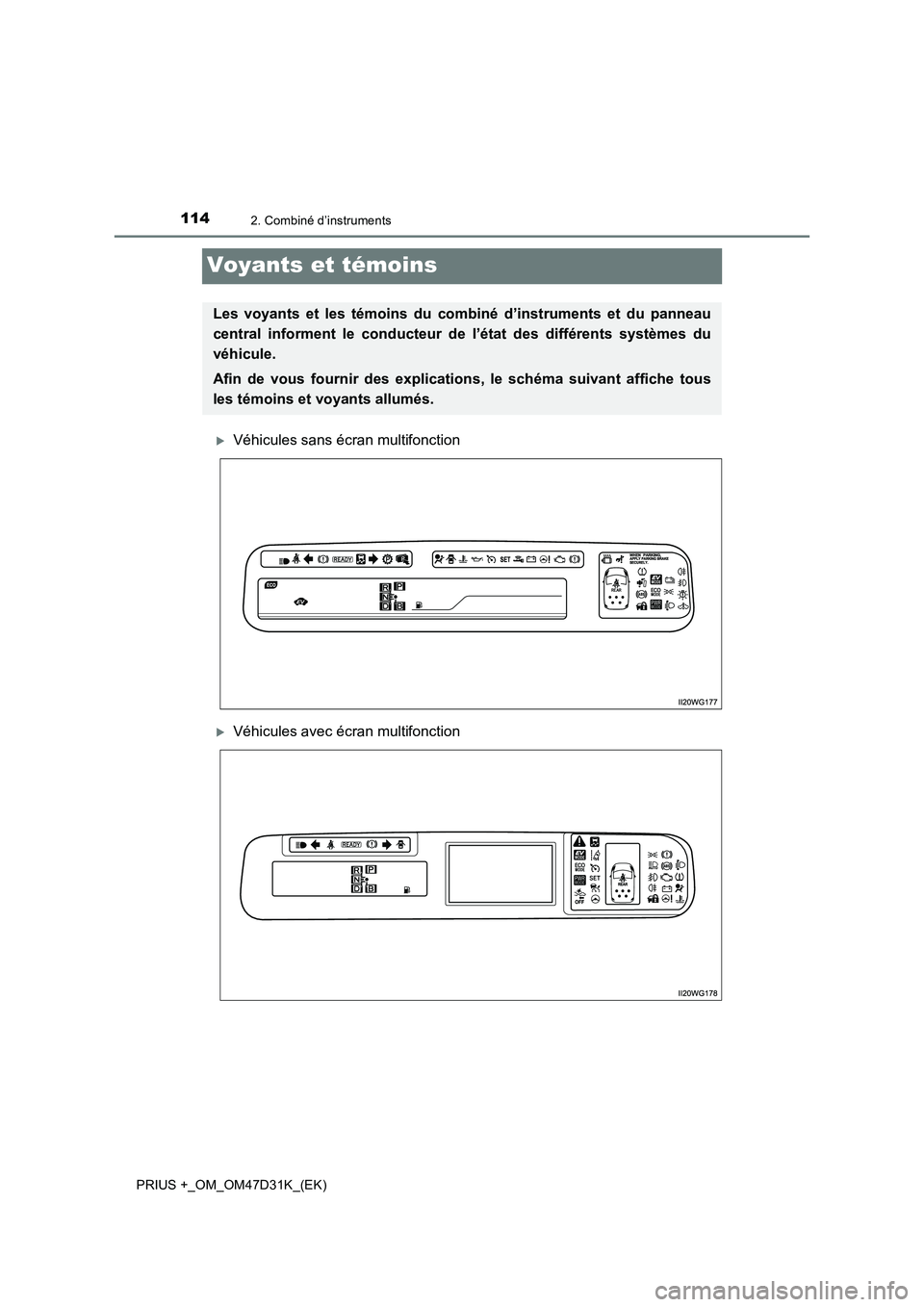 TOYOTA PRIUS PLUS 2019 Manuel du propriétaire (in French) 1142. Combiné d’instruments
PRIUS +_OM_OM47D31K_(EK)
Voyants et témoins
Véhicules sans écran multifonction
Véhicules avec écran multifonction
Les voyants et les témoins du combiné d’ TOYOTA PRIUS PLUS 2019 Manuel du propriétaire (in French) 1142. Combiné d’instruments
PRIUS +_OM_OM47D31K_(EK)
Voyants et témoins
Véhicules sans écran multifonction
Véhicules avec écran multifonction
Les voyants et les témoins du combiné d’