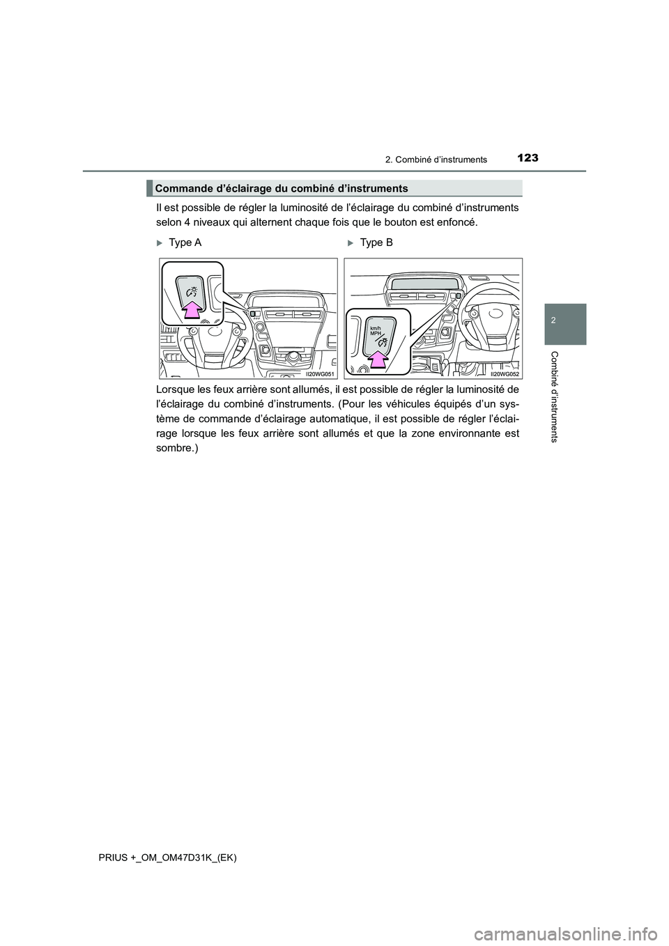 TOYOTA PRIUS PLUS 2019  Manuel du propriétaire (in French) 1232. Combiné d’instruments
2
Combiné d’instruments
PRIUS +_OM_OM47D31K_(EK)
Il est possible de régler la luminosité de l’éclairage du combiné d’instruments
selon 4 niveaux qui alternent
