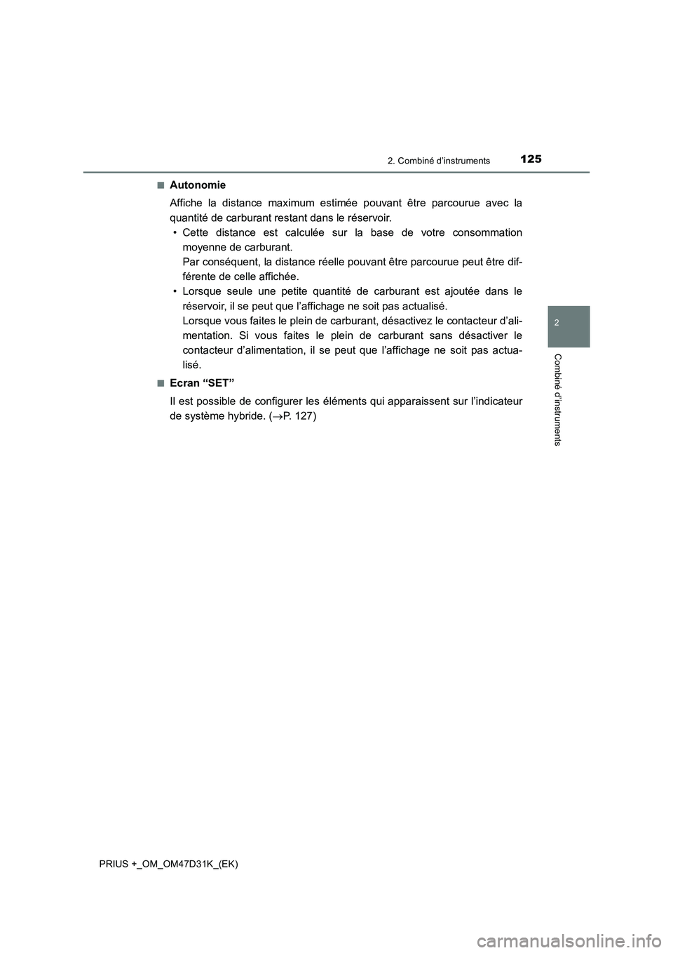 TOYOTA PRIUS PLUS 2019  Manuel du propriétaire (in French) 1252. Combiné d’instruments
2
Combiné d’instruments
PRIUS +_OM_OM47D31K_(EK)■
Autonomie
Affiche la distance maximum estimée pouvant être parcourue avec la
quantité de carburant restant dans