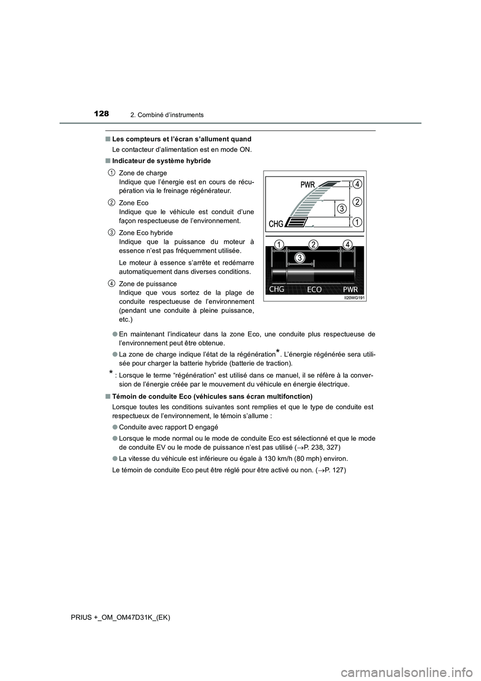 TOYOTA PRIUS PLUS 2019  Manuel du propriétaire (in French) 1282. Combiné d’instruments
PRIUS +_OM_OM47D31K_(EK)
■Les compteurs et l’écran s’allument quand
Le contacteur d’alimentation est en mode ON.
■Indicateur de système hybride
●En mainten
