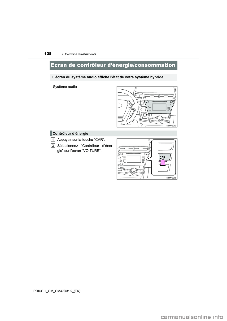 TOYOTA PRIUS PLUS 2019 Manuel du propriétaire (in French) 1382. Combiné d’instruments
PRIUS +_OM_OM47D31K_(EK)
Ecran de contrôleur d’énergie/consommation
Système audio
Appuyez sur la touche “CAR”.
Sélectionnez “Contrôleur d’éner-
gie” TOYOTA PRIUS PLUS 2019 Manuel du propriétaire (in French) 1382. Combiné d’instruments
PRIUS +_OM_OM47D31K_(EK)
Ecran de contrôleur d’énergie/consommation
Système audio
Appuyez sur la touche “CAR”.
Sélectionnez “Contrôleur d’éner-
gie”