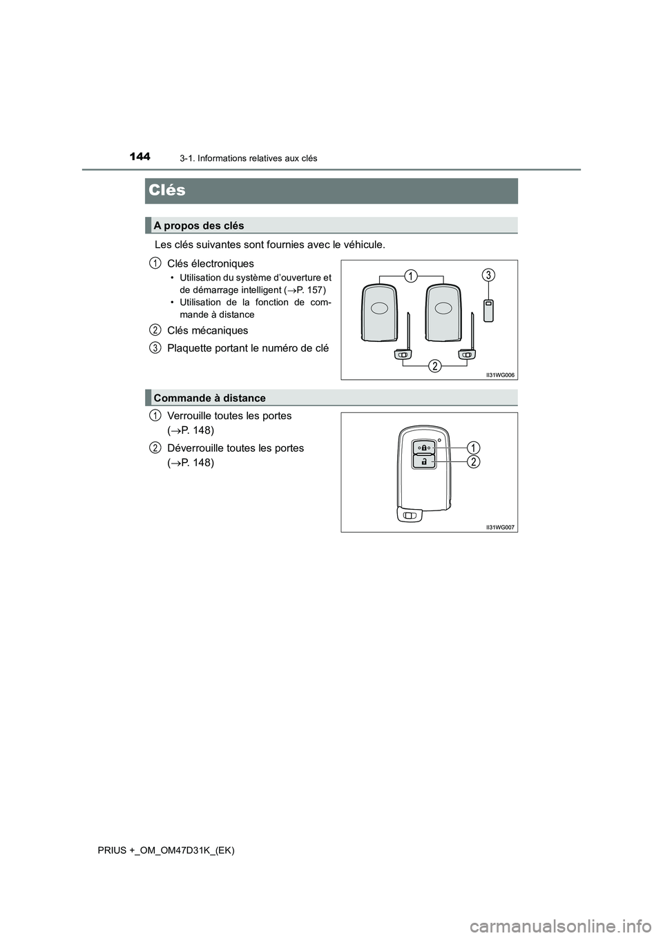 TOYOTA PRIUS PLUS 2019 Manuel du propriétaire (in French) 1443-1. Informations relatives aux clés
PRIUS +_OM_OM47D31K_(EK)
Clés
Les clés suivantes sont fournies avec le véhicule.
Clés électroniques
• Utilisation du système d’ouverture et
de démar TOYOTA PRIUS PLUS 2019 Manuel du propriétaire (in French) 1443-1. Informations relatives aux clés
PRIUS +_OM_OM47D31K_(EK)
Clés
Les clés suivantes sont fournies avec le véhicule.
Clés électroniques
• Utilisation du système d’ouverture et
de démar
