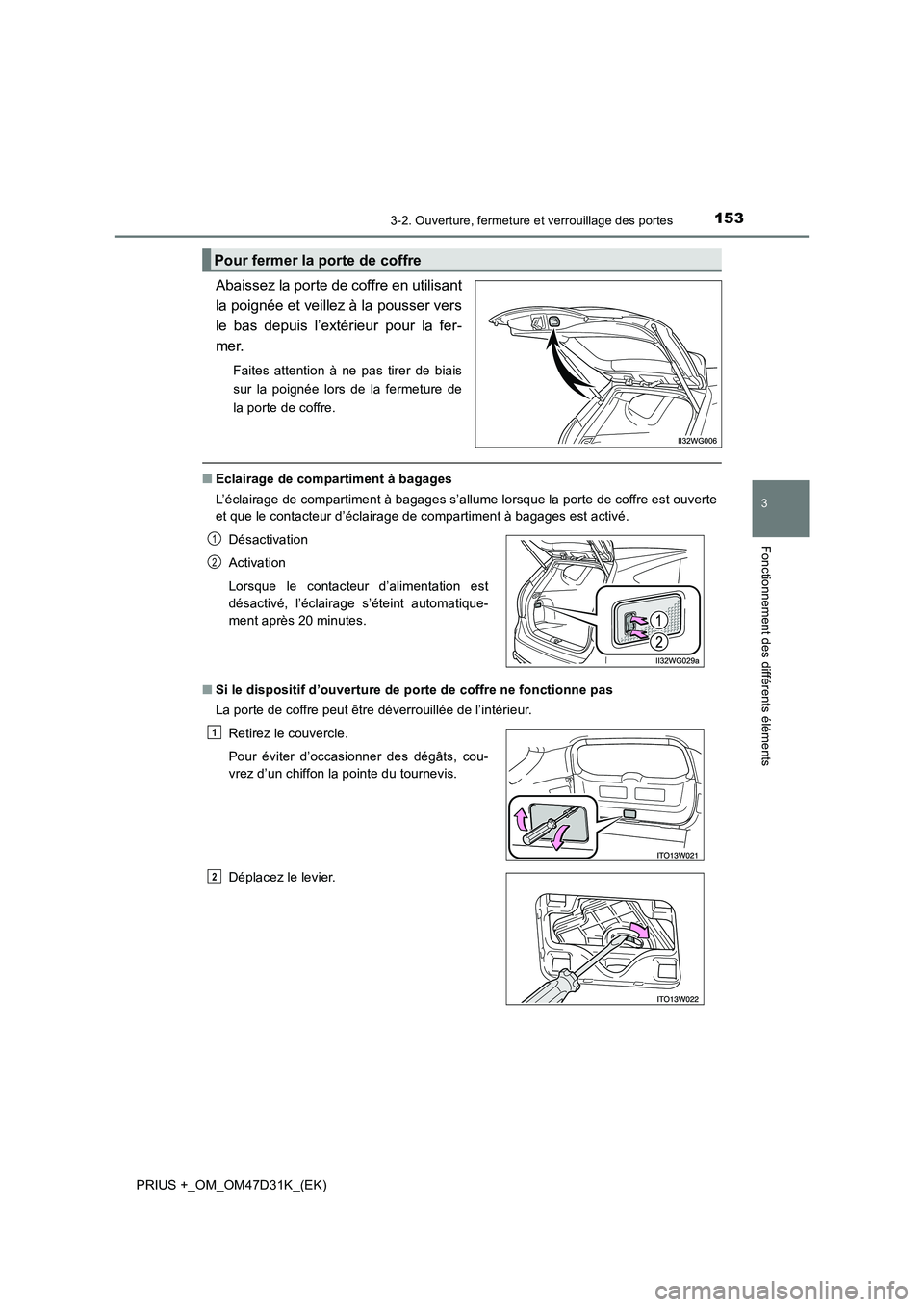 TOYOTA PRIUS PLUS 2019 Manuel du propriétaire (in French) 1533-2. Ouverture, fermeture et verrouillage des portes
3
Fonctionnement des différents éléments
PRIUS +_OM_OM47D31K_(EK)
Abaissez la porte de coffre en utilisant
la poignée et veillez à la pous TOYOTA PRIUS PLUS 2019 Manuel du propriétaire (in French) 1533-2. Ouverture, fermeture et verrouillage des portes
3
Fonctionnement des différents éléments
PRIUS +_OM_OM47D31K_(EK)
Abaissez la porte de coffre en utilisant
la poignée et veillez à la pous