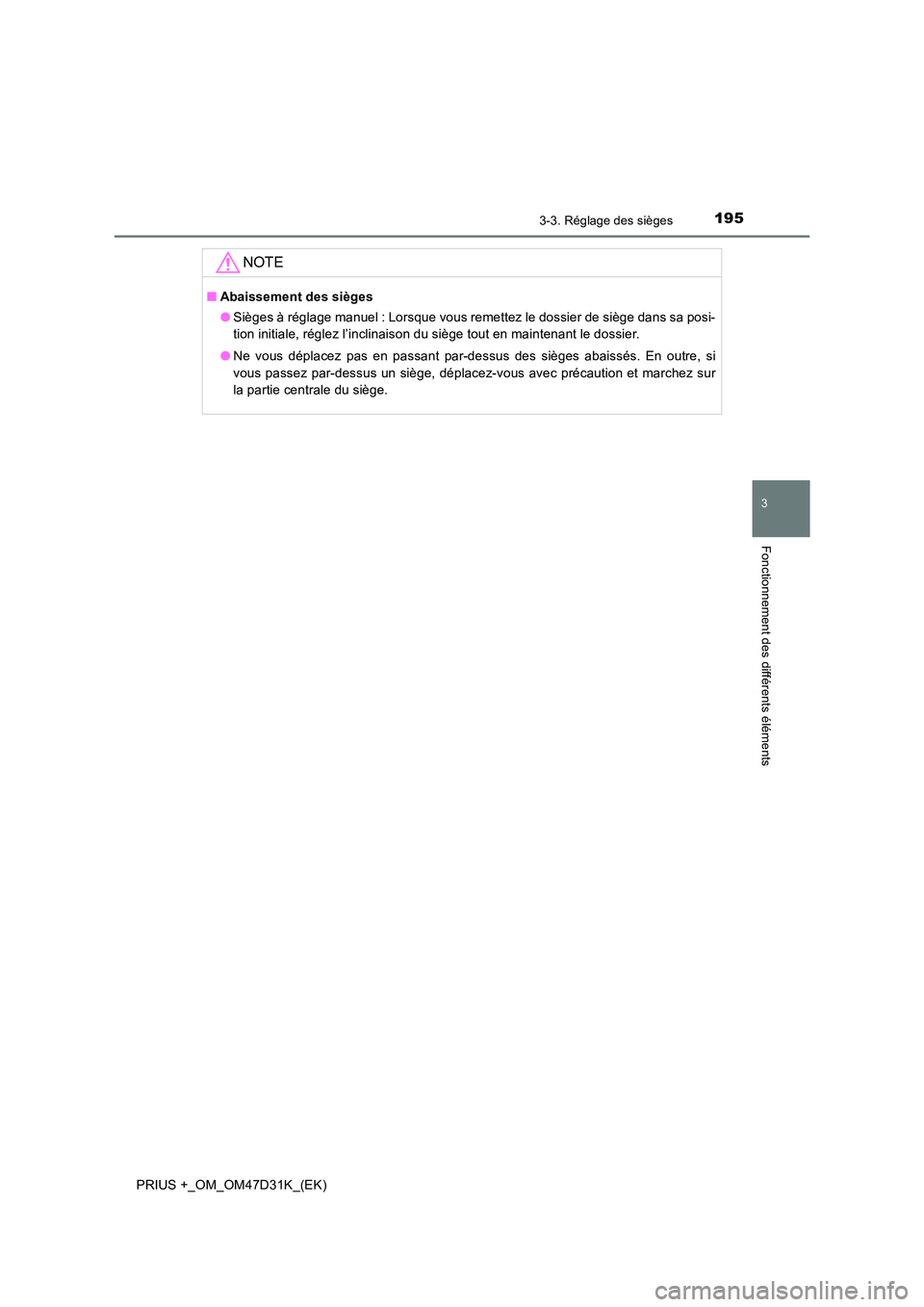 TOYOTA PRIUS PLUS 2019 Manuel du propriétaire (in French) 1953-3. Réglage des sièges
3
Fonctionnement des différents éléments
PRIUS +_OM_OM47D31K_(EK)
NOTE
■Abaissement des sièges
● Sièges à réglage manuel : Lorsque vous remettez le dossier de TOYOTA PRIUS PLUS 2019 Manuel du propriétaire (in French) 1953-3. Réglage des sièges
3
Fonctionnement des différents éléments
PRIUS +_OM_OM47D31K_(EK)
NOTE
■Abaissement des sièges
● Sièges à réglage manuel : Lorsque vous remettez le dossier de