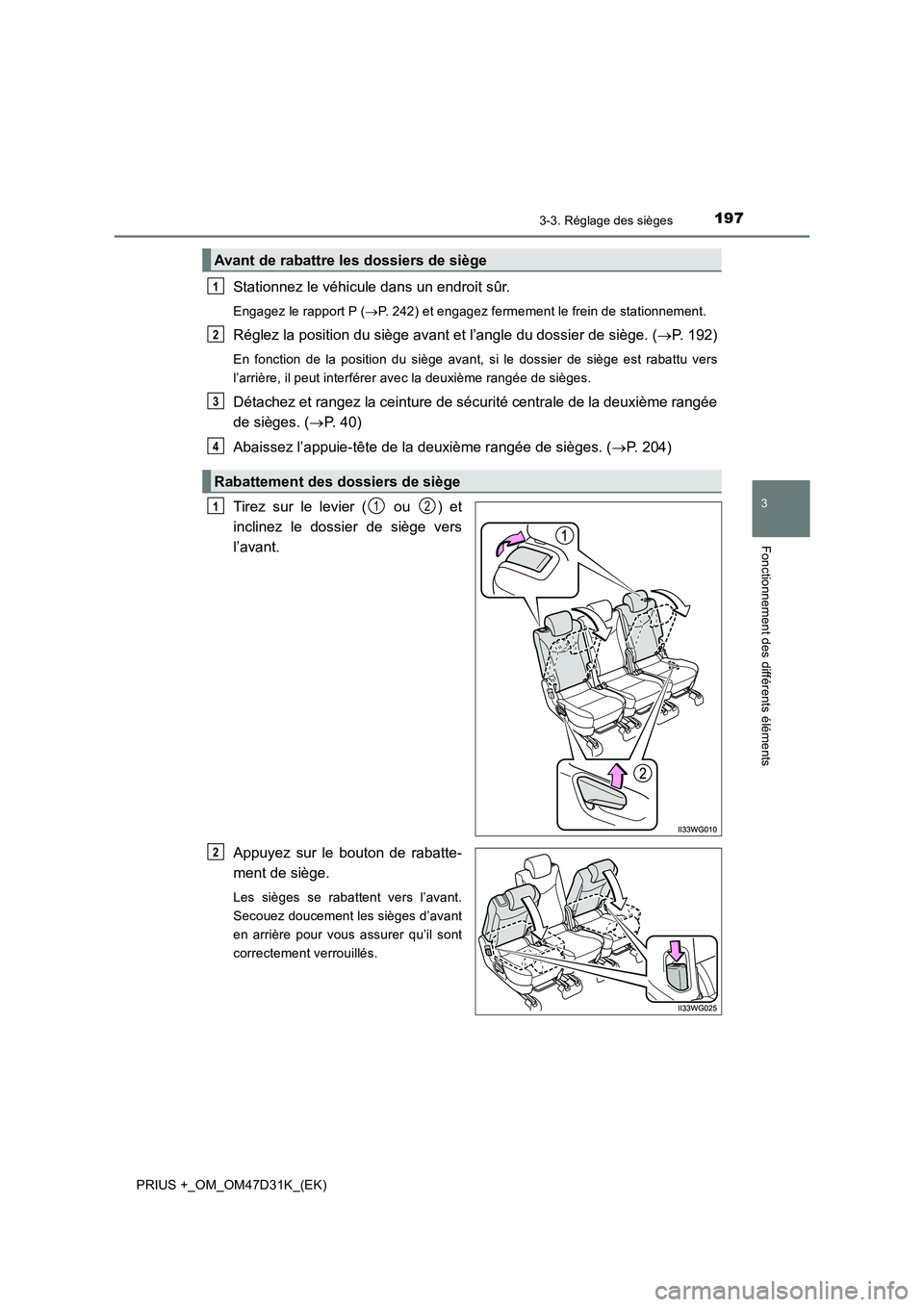 TOYOTA PRIUS PLUS 2019 Manuel du propriétaire (in French) 1973-3. Réglage des sièges
3
Fonctionnement des différents éléments
PRIUS +_OM_OM47D31K_(EK)
Stationnez le véhicule dans un endroit sûr.
Engagez le rapport P (P. 242) et engagez fermement le TOYOTA PRIUS PLUS 2019 Manuel du propriétaire (in French) 1973-3. Réglage des sièges
3
Fonctionnement des différents éléments
PRIUS +_OM_OM47D31K_(EK)
Stationnez le véhicule dans un endroit sûr.
Engagez le rapport P (P. 242) et engagez fermement le