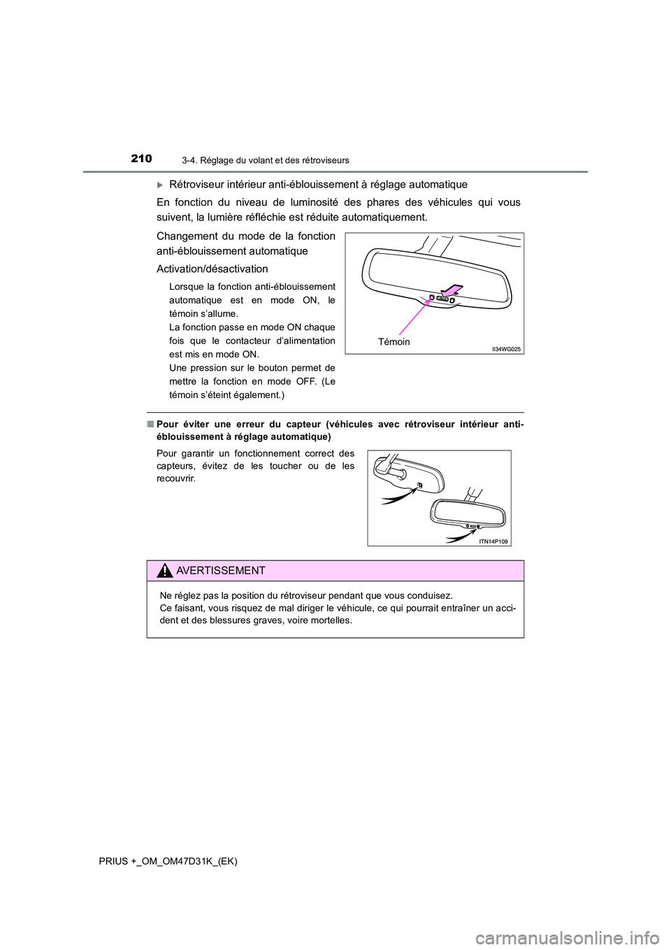 TOYOTA PRIUS PLUS 2019 Manuel du propriétaire (in French) 2103-4. Réglage du volant et des rétroviseurs
PRIUS +_OM_OM47D31K_(EK)
Rétroviseur intérieur anti-éblouissement à réglage automatique
En fonction du niveau de luminosité des phares des vé TOYOTA PRIUS PLUS 2019 Manuel du propriétaire (in French) 2103-4. Réglage du volant et des rétroviseurs
PRIUS +_OM_OM47D31K_(EK)
Rétroviseur intérieur anti-éblouissement à réglage automatique
En fonction du niveau de luminosité des phares des vé