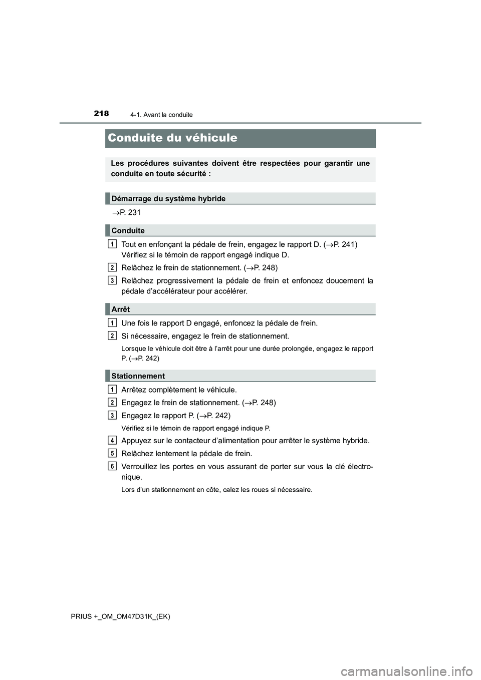 TOYOTA PRIUS PLUS 2019 Manuel du propriétaire (in French) 2184-1. Avant la conduite
PRIUS +_OM_OM47D31K_(EK)
Conduite du véhicule
P. 231
Tout en enfonçant la pédale de frein, engagez le rapport D. (P. 241)
Vérifiez si le témoin de rapport engagé TOYOTA PRIUS PLUS 2019 Manuel du propriétaire (in French) 2184-1. Avant la conduite
PRIUS +_OM_OM47D31K_(EK)
Conduite du véhicule
P. 231
Tout en enfonçant la pédale de frein, engagez le rapport D. (P. 241)
Vérifiez si le témoin de rapport engagé