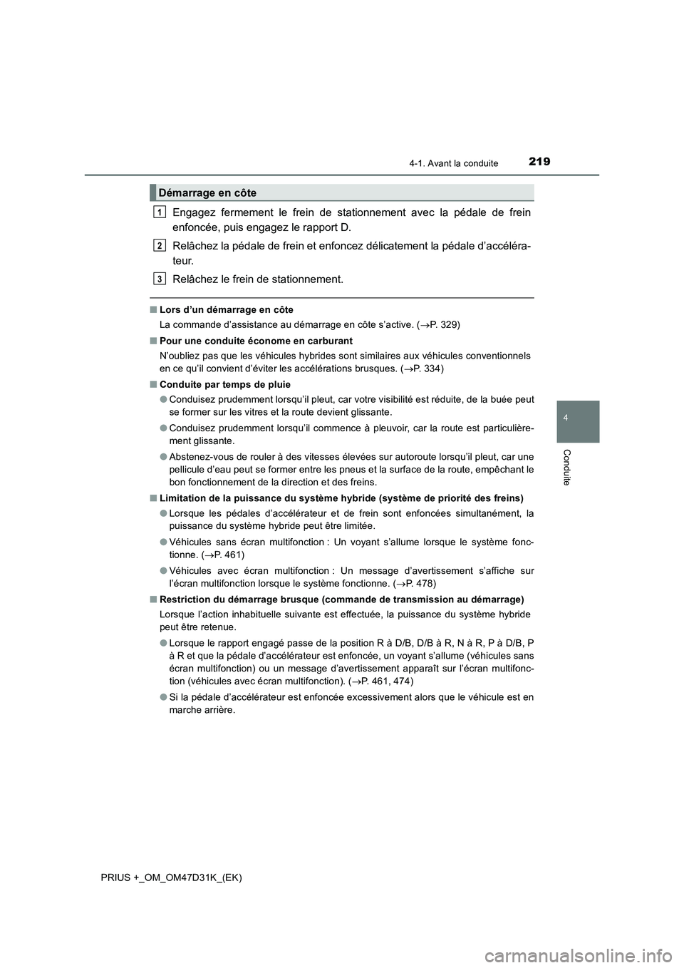 TOYOTA PRIUS PLUS 2019 Manuel du propriétaire (in French) 2194-1. Avant la conduite
4
Conduite
PRIUS +_OM_OM47D31K_(EK)
Engagez fermement le frein de stationnement avec la pédale de frein
enfoncée, puis engagez le rapport D.
Relâchez la pédale de frein e TOYOTA PRIUS PLUS 2019 Manuel du propriétaire (in French) 2194-1. Avant la conduite
4
Conduite
PRIUS +_OM_OM47D31K_(EK)
Engagez fermement le frein de stationnement avec la pédale de frein
enfoncée, puis engagez le rapport D.
Relâchez la pédale de frein e