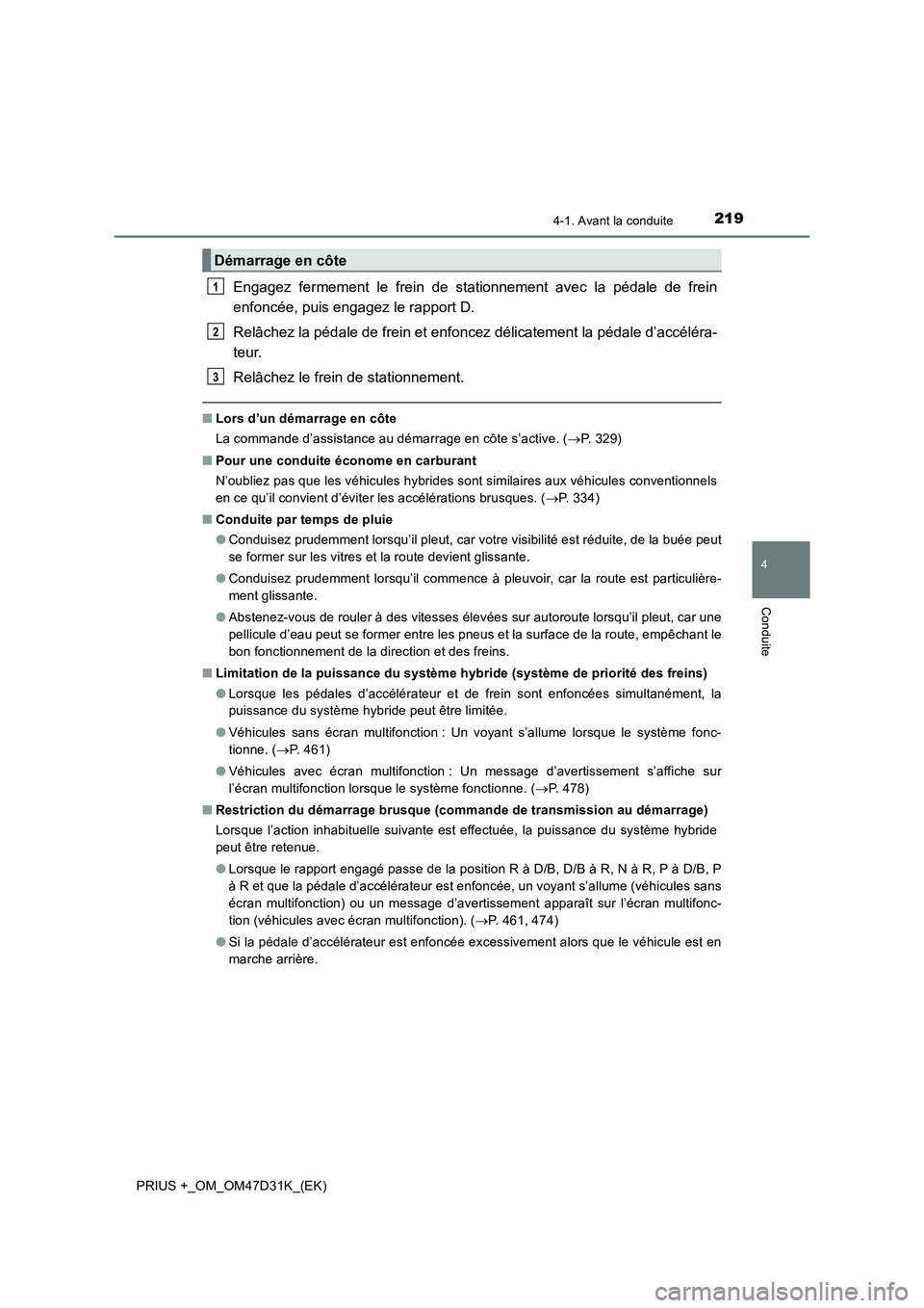 TOYOTA PRIUS PLUS 2019  Manuel du propriétaire (in French) 2194-1. Avant la conduite
4
Conduite
PRIUS +_OM_OM47D31K_(EK)
Engagez fermement le frein de stationnement avec la pédale de frein
enfoncée, puis engagez le rapport D.
Relâchez la pédale de frein e