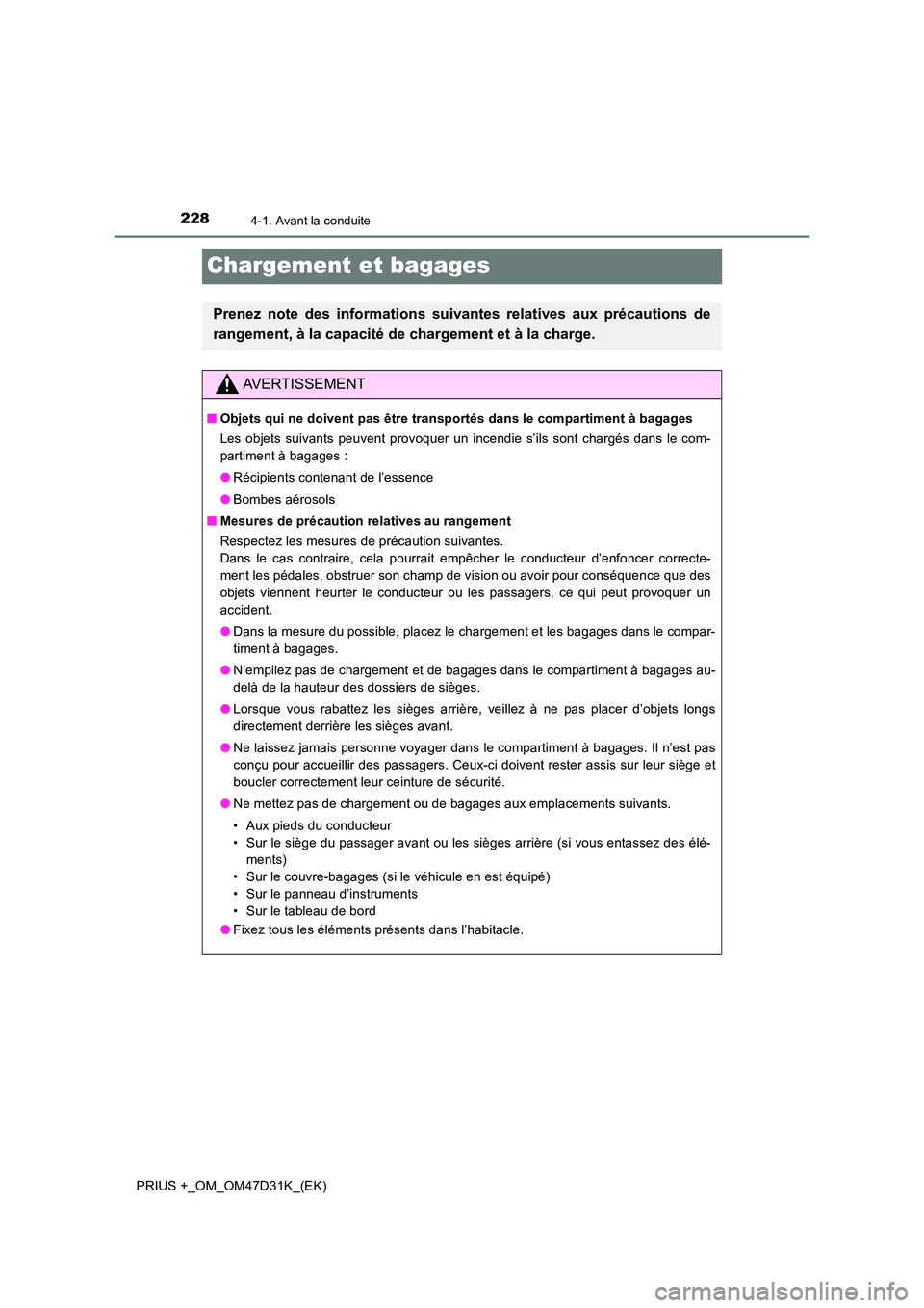 TOYOTA PRIUS PLUS 2019 Manuel du propriétaire (in French) 2284-1. Avant la conduite
PRIUS +_OM_OM47D31K_(EK)
Chargement et bagages
Prenez note des informations suivantes relatives aux précautions de
rangement, à la capacité de chargement et à la charge. TOYOTA PRIUS PLUS 2019 Manuel du propriétaire (in French) 2284-1. Avant la conduite
PRIUS +_OM_OM47D31K_(EK)
Chargement et bagages
Prenez note des informations suivantes relatives aux précautions de
rangement, à la capacité de chargement et à la charge.