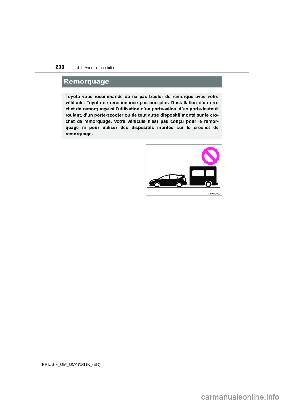 TOYOTA PRIUS PLUS 2019 Manuel du propriétaire (in French) 2304-1. Avant la conduite
PRIUS +_OM_OM47D31K_(EK)
Remorquage
Toyota vous recommande de ne pas tracter de remorque avec votre
véhicule. Toyota ne recommande pas non plus l’installation d’un cro-
TOYOTA PRIUS PLUS 2019 Manuel du propriétaire (in French) 2304-1. Avant la conduite
PRIUS +_OM_OM47D31K_(EK)
Remorquage
Toyota vous recommande de ne pas tracter de remorque avec votre
véhicule. Toyota ne recommande pas non plus l’installation d’un cro-