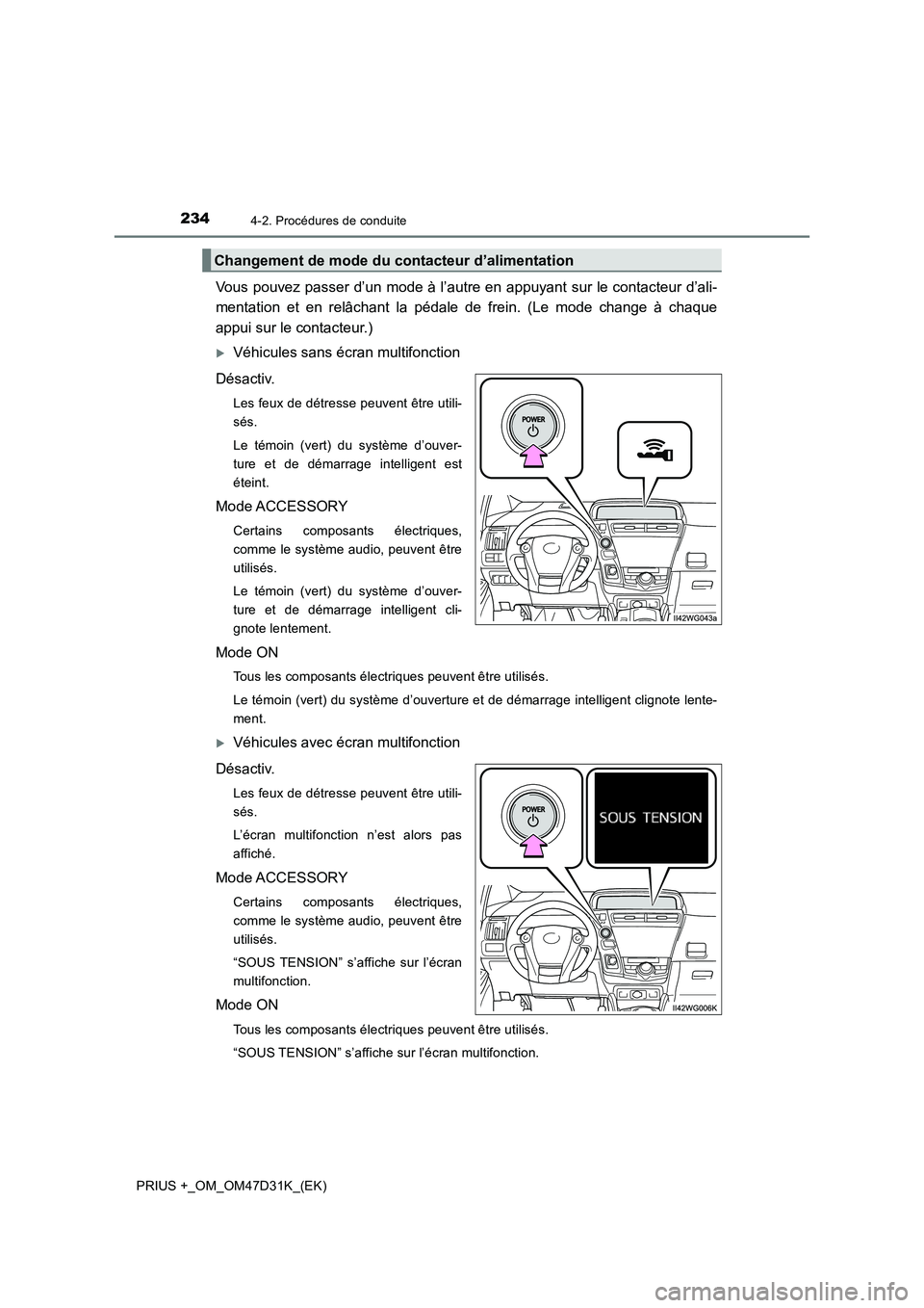TOYOTA PRIUS PLUS 2019 Manuel du propriétaire (in French) 2344-2. Procédures de conduite
PRIUS +_OM_OM47D31K_(EK)
Vous pouvez passer d’un mode à l’autre en appuyant sur le contacteur d’ali-
mentation et en relâchant la pédale de frein. (Le mode ch TOYOTA PRIUS PLUS 2019 Manuel du propriétaire (in French) 2344-2. Procédures de conduite
PRIUS +_OM_OM47D31K_(EK)
Vous pouvez passer d’un mode à l’autre en appuyant sur le contacteur d’ali-
mentation et en relâchant la pédale de frein. (Le mode ch