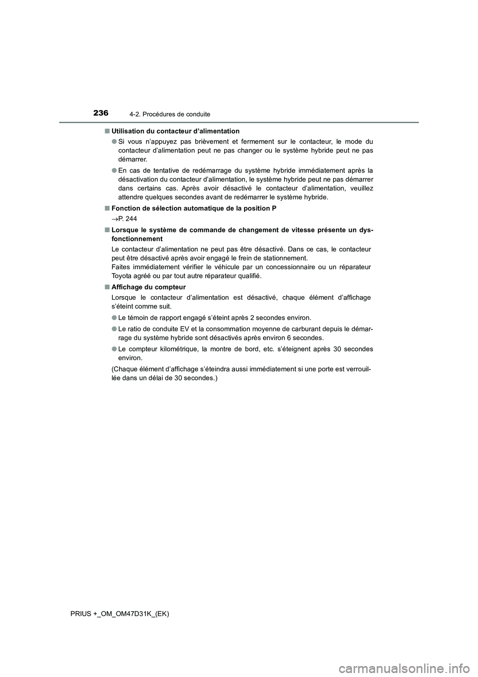 TOYOTA PRIUS PLUS 2019 Manuel du propriétaire (in French) 2364-2. Procédures de conduite
PRIUS +_OM_OM47D31K_(EK)■Utilisation du contacteur d’alimentation
●Si vous n’appuyez pas brièvement et fermement sur le contacteur, le mode du
contacteur d’a TOYOTA PRIUS PLUS 2019 Manuel du propriétaire (in French) 2364-2. Procédures de conduite
PRIUS +_OM_OM47D31K_(EK)■Utilisation du contacteur d’alimentation
●Si vous n’appuyez pas brièvement et fermement sur le contacteur, le mode du
contacteur d’a
