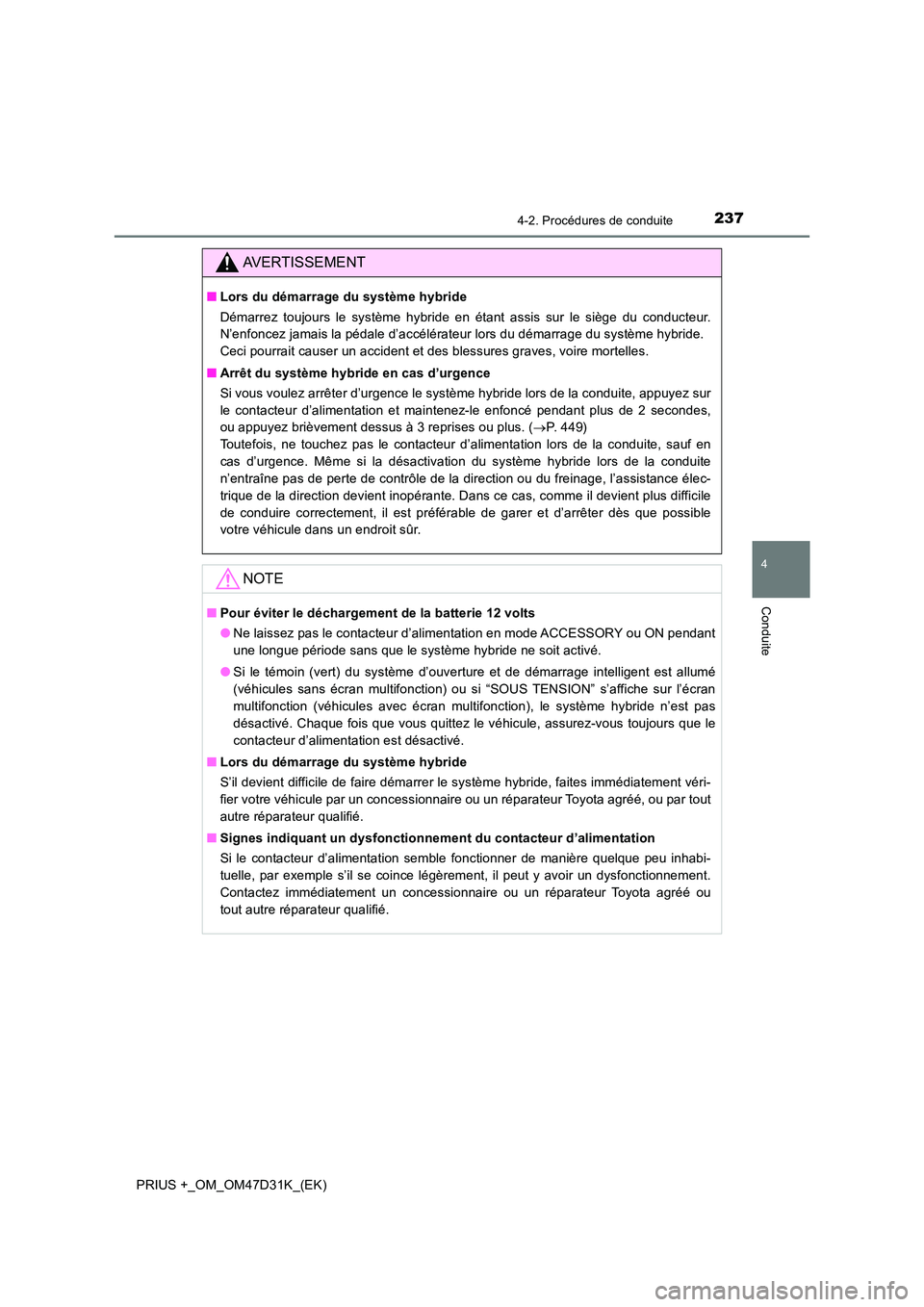 TOYOTA PRIUS PLUS 2019 Manuel du propriétaire (in French) 2374-2. Procédures de conduite
4
Conduite
PRIUS +_OM_OM47D31K_(EK)
AVERTISSEMENT
■Lors du démarrage du système hybride
Démarrez toujours le système hybride en étant assis sur le siège du con TOYOTA PRIUS PLUS 2019 Manuel du propriétaire (in French) 2374-2. Procédures de conduite
4
Conduite
PRIUS +_OM_OM47D31K_(EK)
AVERTISSEMENT
■Lors du démarrage du système hybride
Démarrez toujours le système hybride en étant assis sur le siège du con