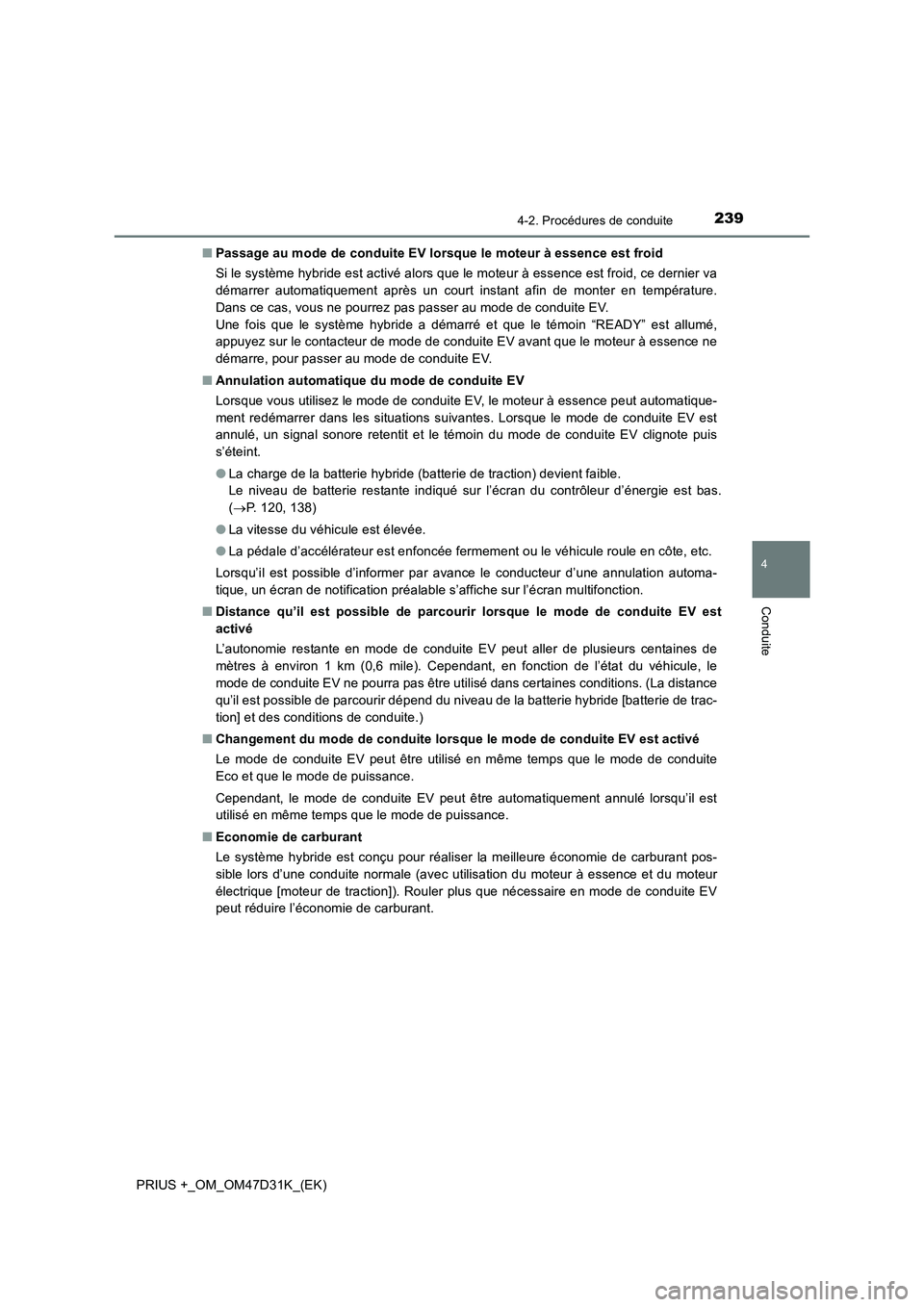 TOYOTA PRIUS PLUS 2019 Manuel du propriétaire (in French) 2394-2. Procédures de conduite
4
Conduite
PRIUS +_OM_OM47D31K_(EK)■Passage au mode de conduite EV lorsque le moteur à essence est froid
Si le système hybride est activé alors que le moteur à es TOYOTA PRIUS PLUS 2019 Manuel du propriétaire (in French) 2394-2. Procédures de conduite
4
Conduite
PRIUS +_OM_OM47D31K_(EK)■Passage au mode de conduite EV lorsque le moteur à essence est froid
Si le système hybride est activé alors que le moteur à es