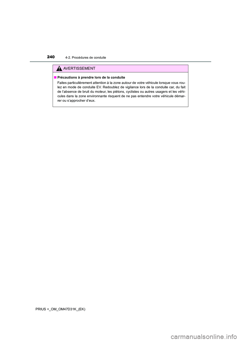 TOYOTA PRIUS PLUS 2019 Manuel du propriétaire (in French) 2404-2. Procédures de conduite
PRIUS +_OM_OM47D31K_(EK)
AVERTISSEMENT
■Précautions à prendre lors de la conduite
Faites particulièrement attention à la zone autour de votre véhicule lorsque v TOYOTA PRIUS PLUS 2019 Manuel du propriétaire (in French) 2404-2. Procédures de conduite
PRIUS +_OM_OM47D31K_(EK)
AVERTISSEMENT
■Précautions à prendre lors de la conduite
Faites particulièrement attention à la zone autour de votre véhicule lorsque v