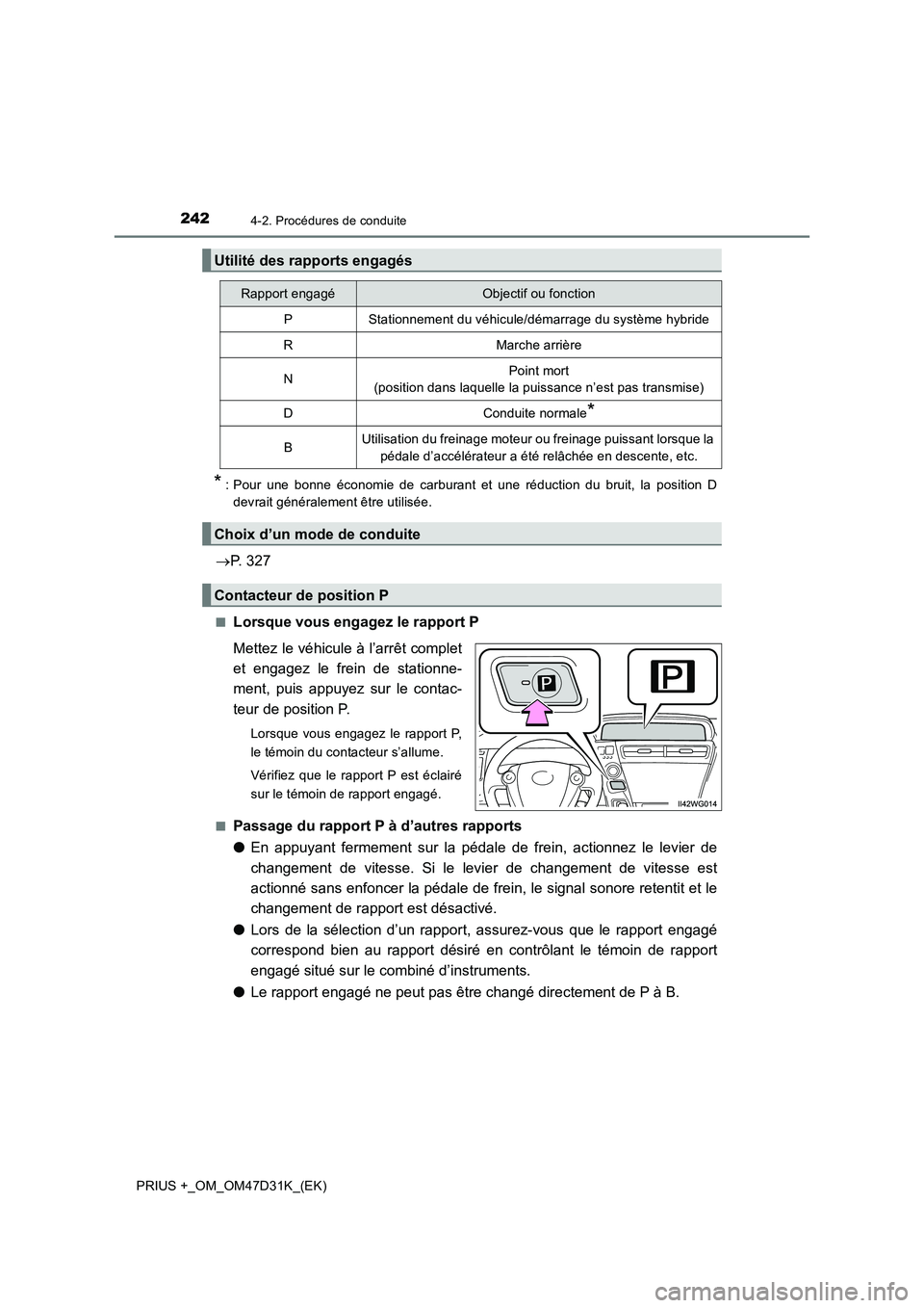 TOYOTA PRIUS PLUS 2019 Manuel du propriétaire (in French) 2424-2. Procédures de conduite
PRIUS +_OM_OM47D31K_(EK)
* : Pour une bonne économie de carburant et une réduction du bruit, la position D
devrait généralement être utilisée.
P. 327
■Lorsqu TOYOTA PRIUS PLUS 2019 Manuel du propriétaire (in French) 2424-2. Procédures de conduite
PRIUS +_OM_OM47D31K_(EK)
* : Pour une bonne économie de carburant et une réduction du bruit, la position D
devrait généralement être utilisée.
P. 327
■Lorsqu