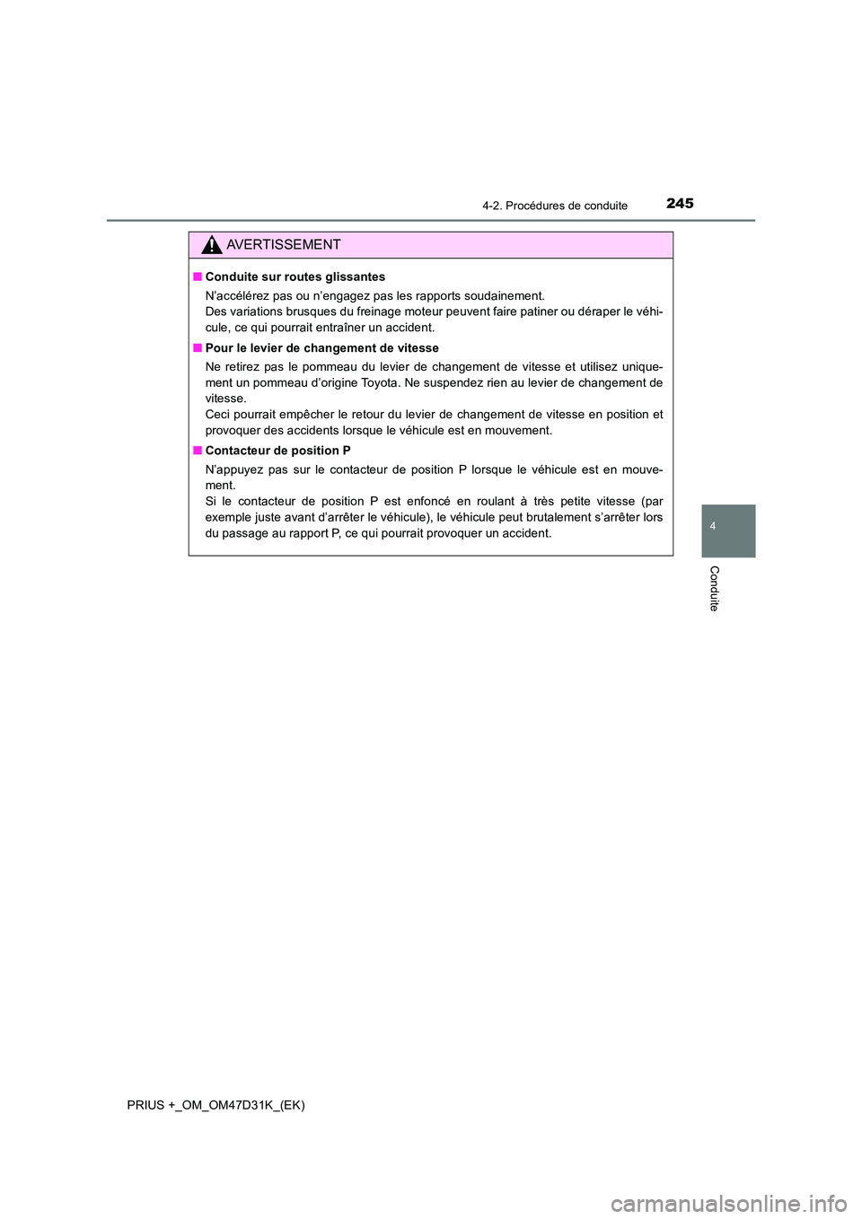 TOYOTA PRIUS PLUS 2019 Manuel du propriétaire (in French) 2454-2. Procédures de conduite
4
Conduite
PRIUS +_OM_OM47D31K_(EK)
AVERTISSEMENT
■Conduite sur routes glissantes
N’accélérez pas ou n’engagez pas les rapports soudainement.
Des variations TOYOTA PRIUS PLUS 2019 Manuel du propriétaire (in French) 2454-2. Procédures de conduite
4
Conduite
PRIUS +_OM_OM47D31K_(EK)
AVERTISSEMENT
■Conduite sur routes glissantes
N’accélérez pas ou n’engagez pas les rapports soudainement.
Des variations