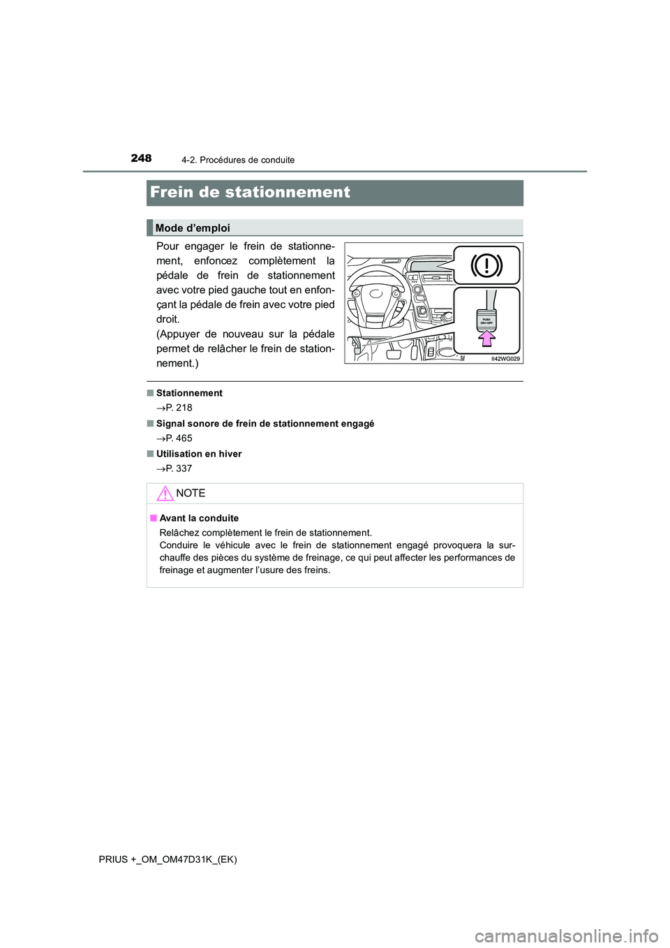 TOYOTA PRIUS PLUS 2019 Manuel du propriétaire (in French) 2484-2. Procédures de conduite
PRIUS +_OM_OM47D31K_(EK)
Frein de stationnement
Pour engager le frein de stationne-
ment, enfoncez complètement la
pédale de frein de stationnement
avec votre pied TOYOTA PRIUS PLUS 2019 Manuel du propriétaire (in French) 2484-2. Procédures de conduite
PRIUS +_OM_OM47D31K_(EK)
Frein de stationnement
Pour engager le frein de stationne-
ment, enfoncez complètement la
pédale de frein de stationnement
avec votre pied